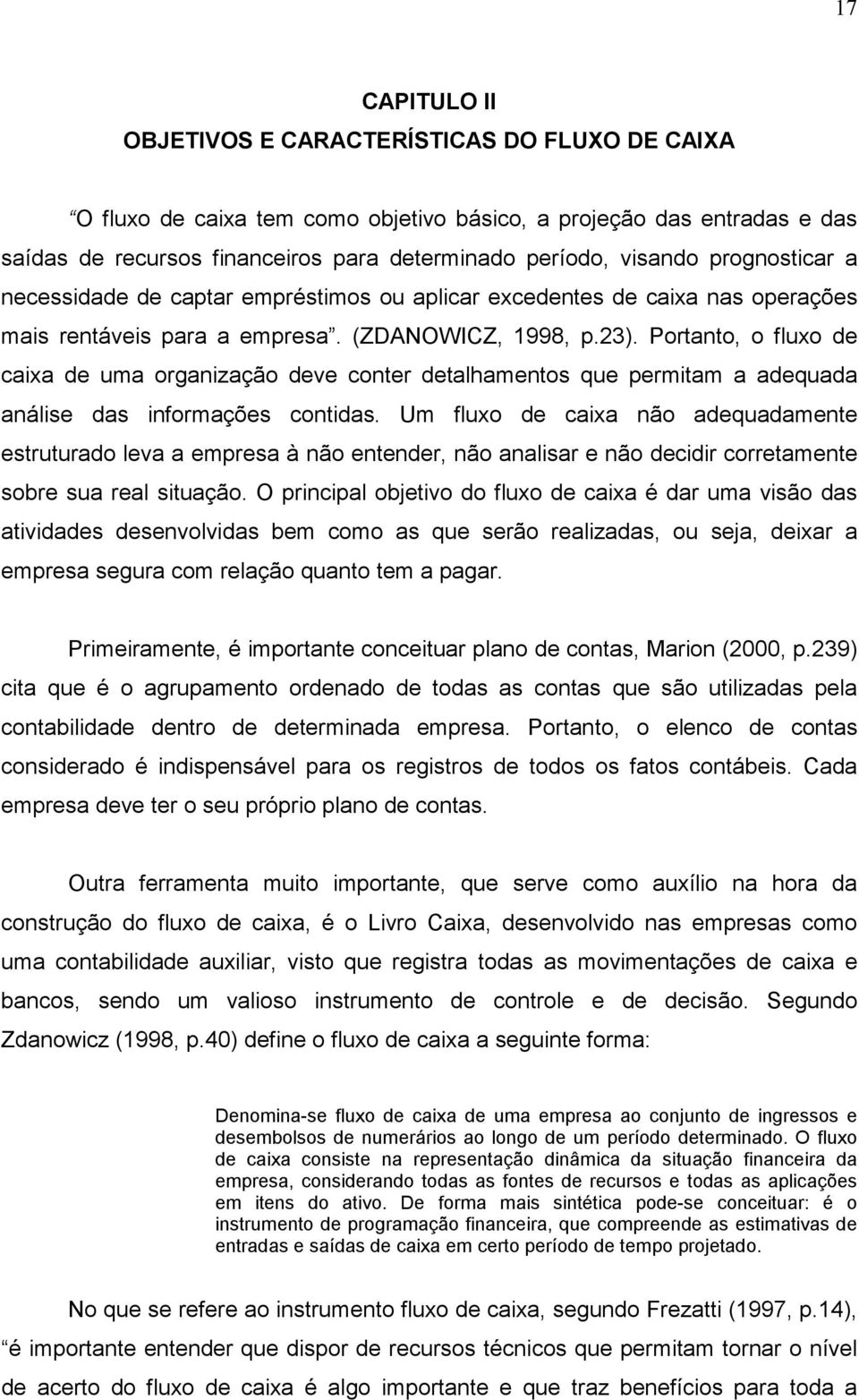 Portanto, o fluxo de caixa de uma organização deve conter detalhamentos que permitam a adequada análise das informações contidas.