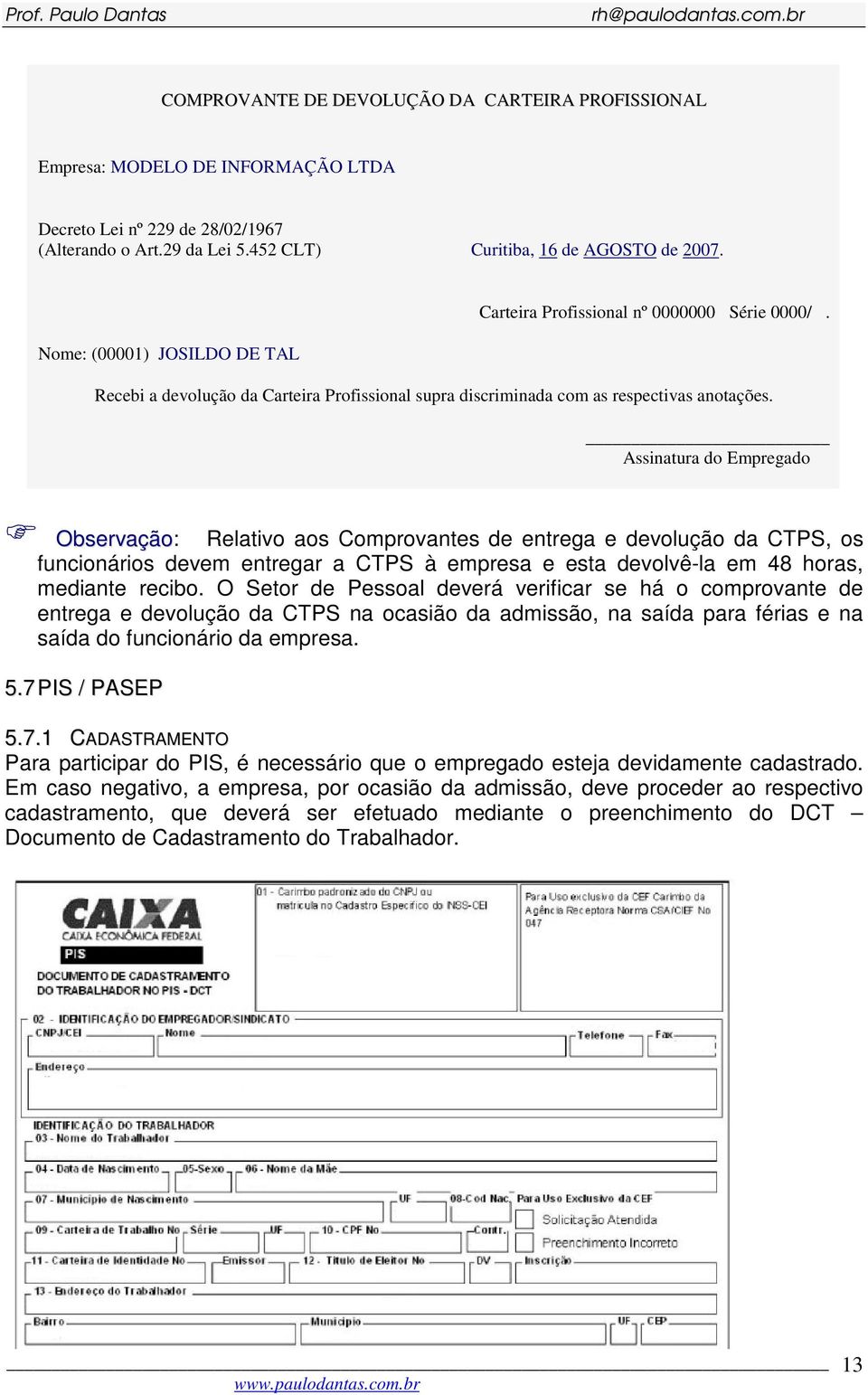 Assinatura do Empregado Observação: Relativo aos Comprovantes de entrega e devolução da CTPS, os funcionários devem entregar a CTPS à empresa e esta devolvê-la em 48 horas, mediante recibo.