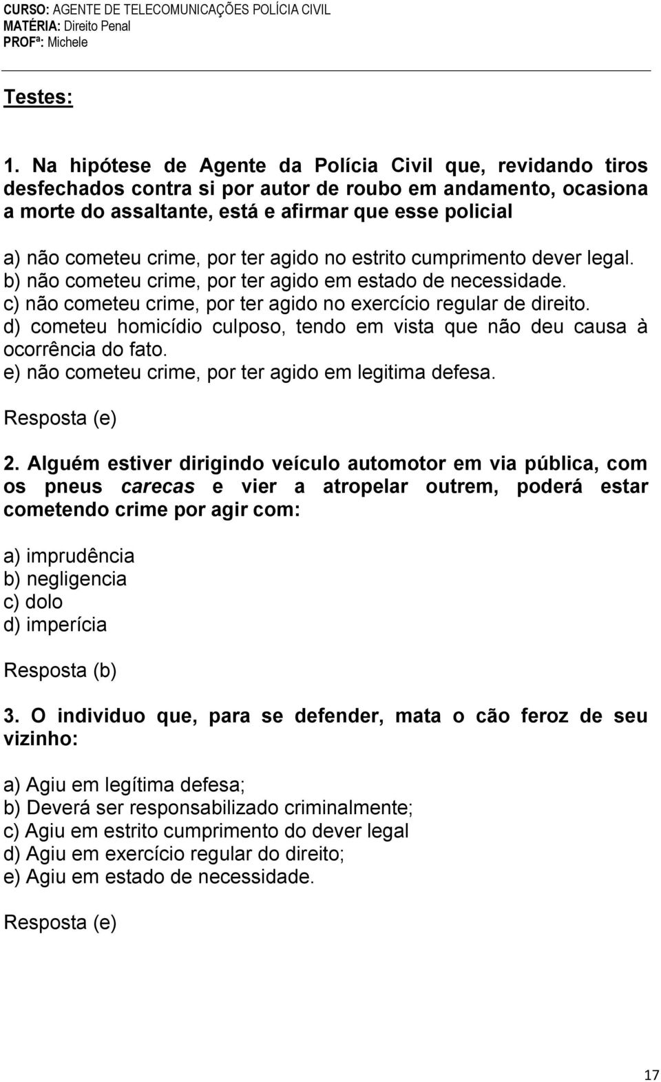 crime, por ter agido no estrito cumprimento dever legal. b) não cometeu crime, por ter agido em estado de necessidade. c) não cometeu crime, por ter agido no exercício regular de direito.