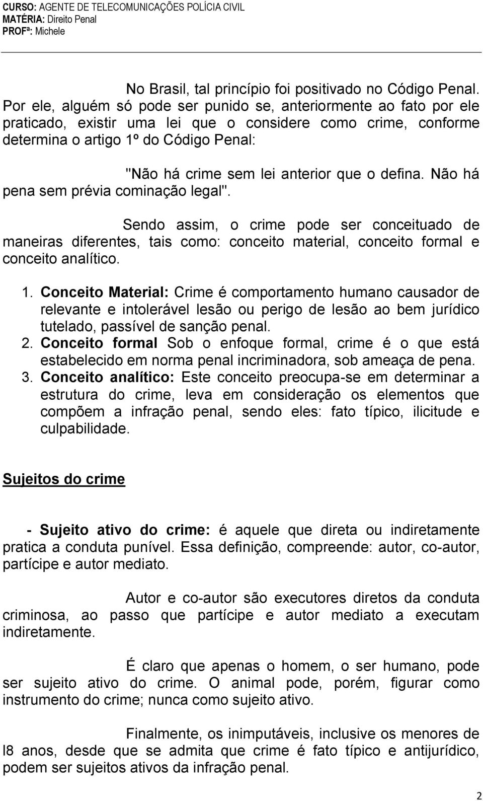 anterior que o defina. Não há pena sem prévia cominação legal". Sendo assim, o crime pode ser conceituado de maneiras diferentes, tais como: conceito material, conceito formal e conceito analítico. 1.