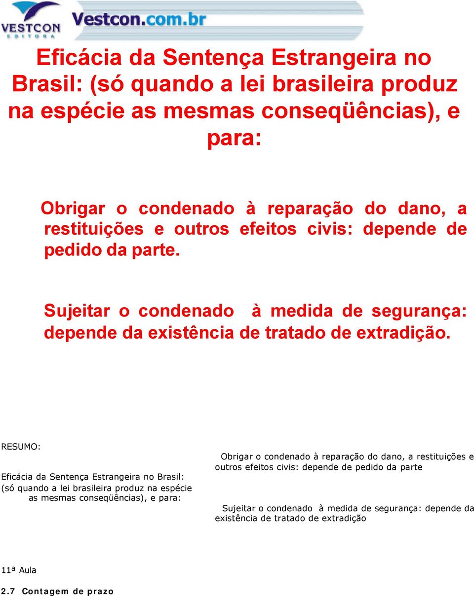 RESUMO:  restituições e outros efeitos civis: depende de pedido da parte Sujeitar o condenado à medida de segurança: depende da existência de tratado de extradição 11ª