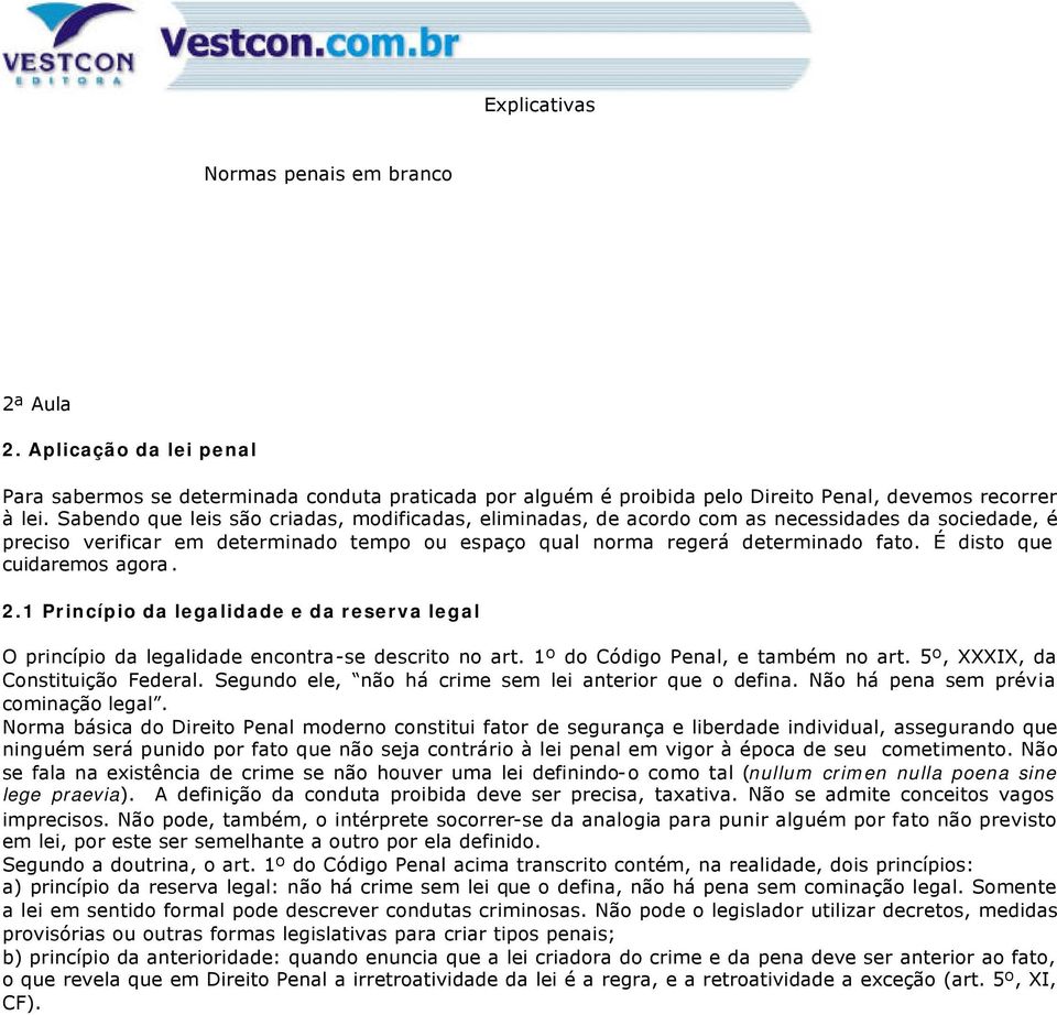 É disto que cuidaremos agora. 2.1 Princípio da legalidade e da reserva legal O princípio da legalidade encontra-se descrito no art. 1º do Código Penal, e também no art.