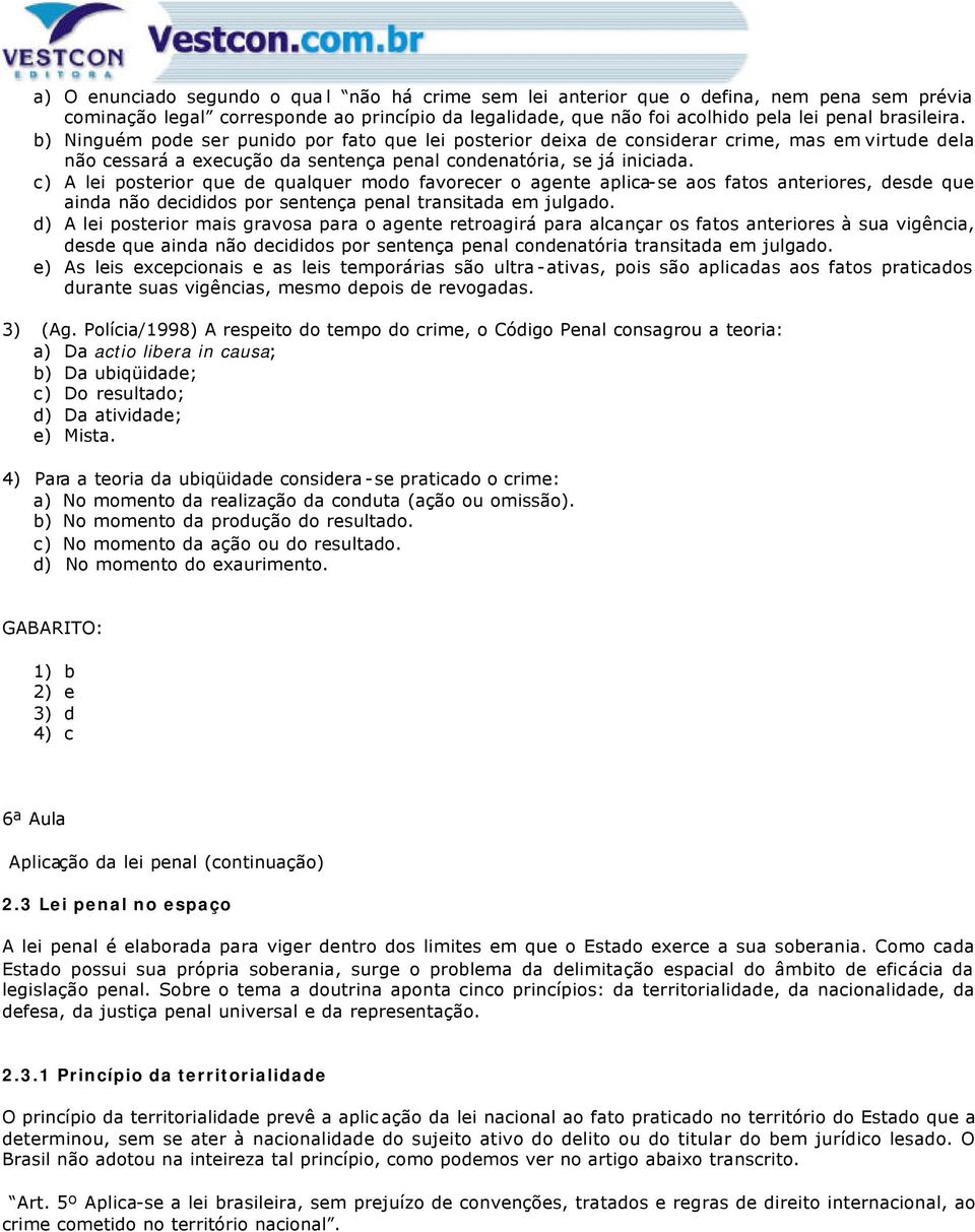 c) A lei posterior que de qualquer modo favorecer o agente aplica-se aos fatos anteriores, desde que ainda não decididos por sentença penal transitada em julgado.