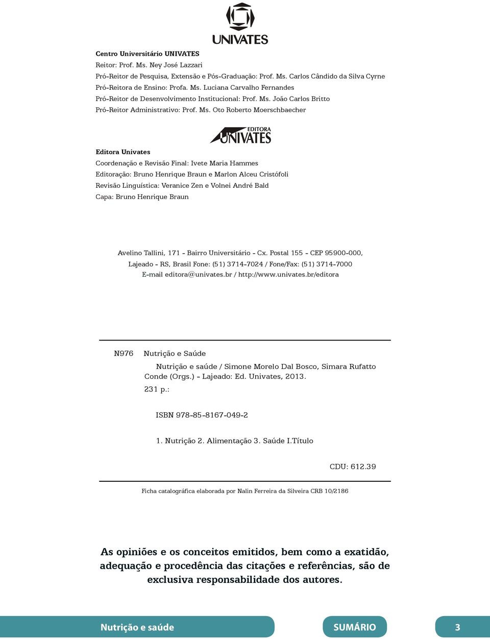 Oto Roberto Moerschbaecher Editora Univates Coordenação e Revisão Final: Ivete Maria Hammes Editoração: Bruno Henrique Braun e Marlon Alceu Cristófoli Revisão Linguística: Veranice Zen e Volnei André