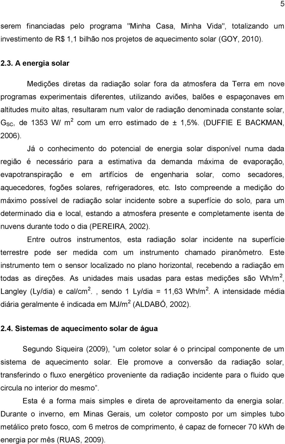 num valor de radiação denominada constante solar, G SC, de 1353 W/ m 2 com um erro estimado de ± 1,5%. (DUFFIE E BACKMAN, 2006).