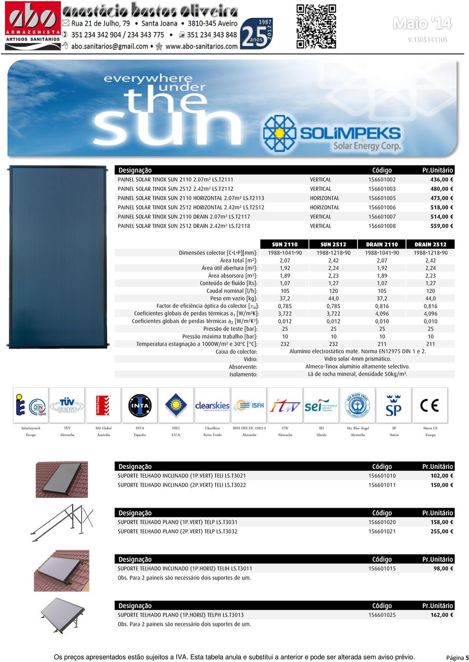 T2512 HORIZONTAL 156601006 518,00 PAINEL SOLAR TINOX SUN 2110 DRAIN 2.07m² LS.T2117 VERTICAL 156601007 514,00 PAINEL SOLAR TINOX SUN 2512 DRAIN 2.
