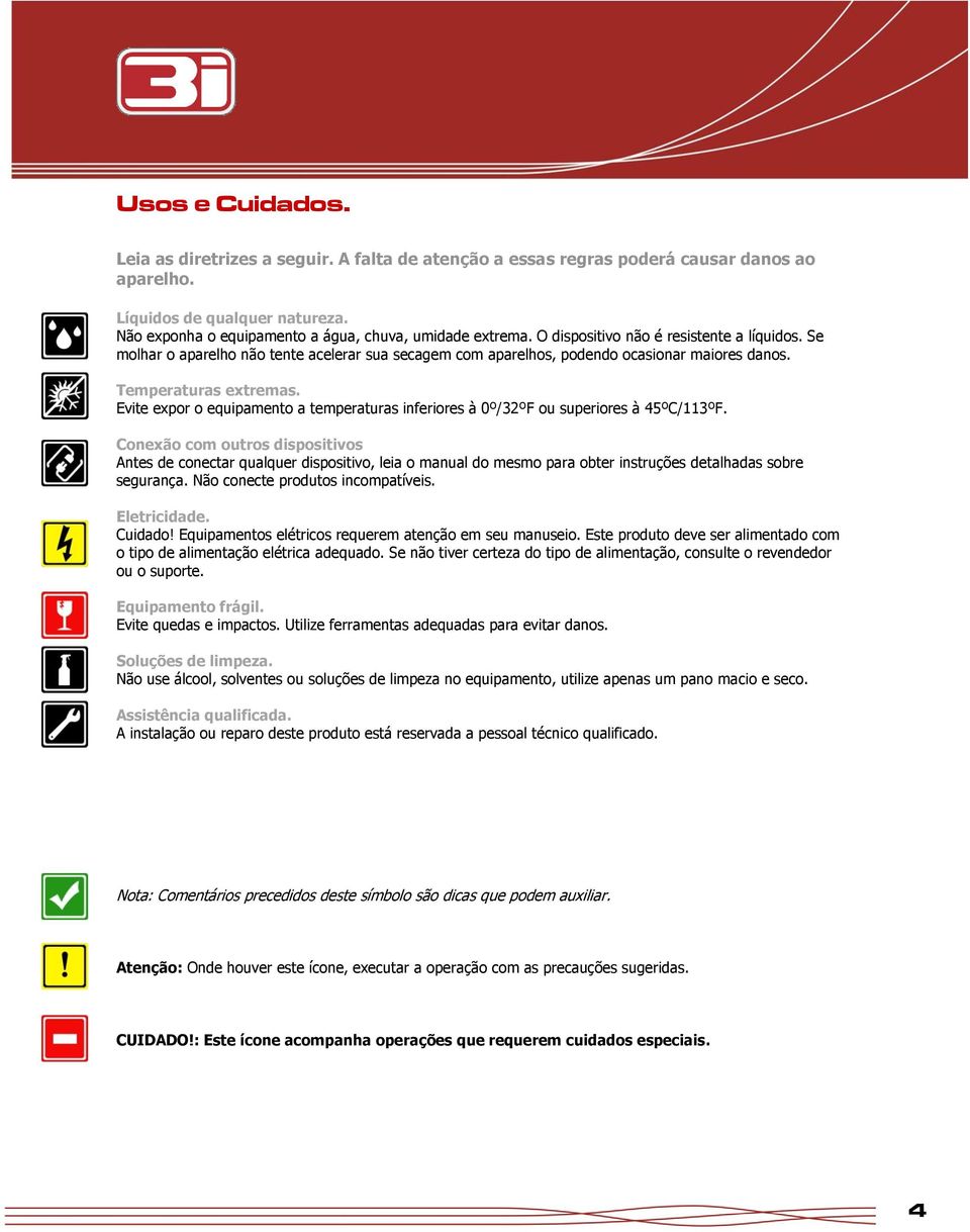 Temperaturas extremas. Evite expor o equipamento a temperaturas inferiores à 0º/32ºF ou superiores à 45ºC/113ºF.