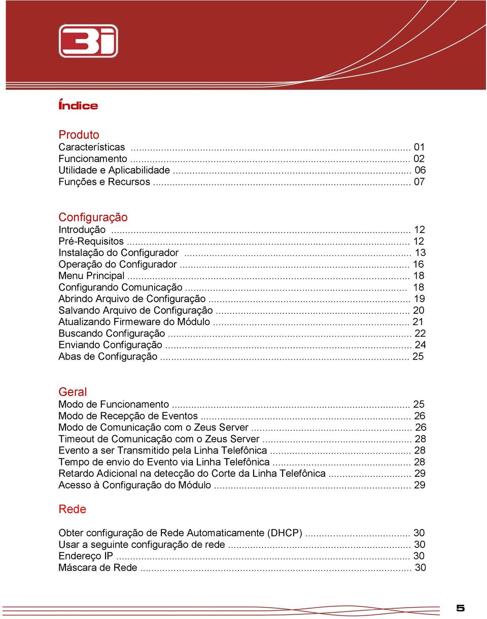 .. 21 Buscando Configuração... 22 Enviando Configuração... 24 Abas de Configuração... 25 Geral Modo de Funcionamento... 25 Modo de Recepção de Eventos... 26 Modo de Comunicação com o Zeus Server.