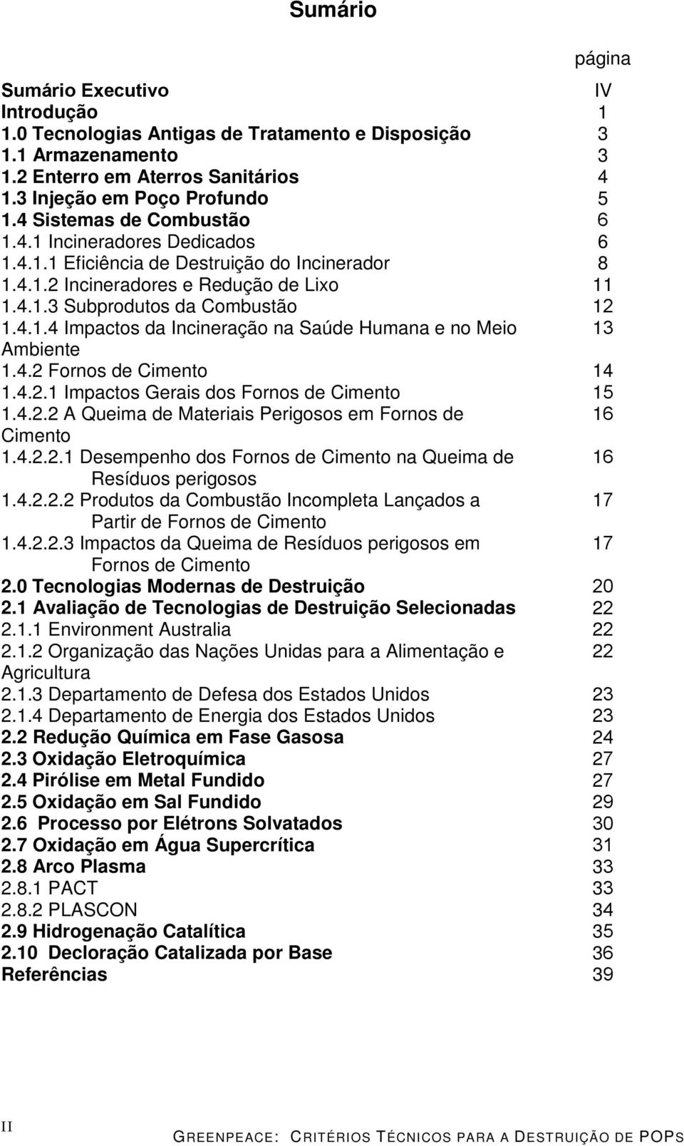 4.2 Fornos de Cimento 14 1.4.2.1 Impactos Gerais dos Fornos de Cimento 15 1.4.2.2 A Queima de Materiais Perigosos em Fornos de 16 Cimento 1.4.2.2.1 Desempenho dos Fornos de Cimento na Queima de 16 Resíduos perigosos 1.