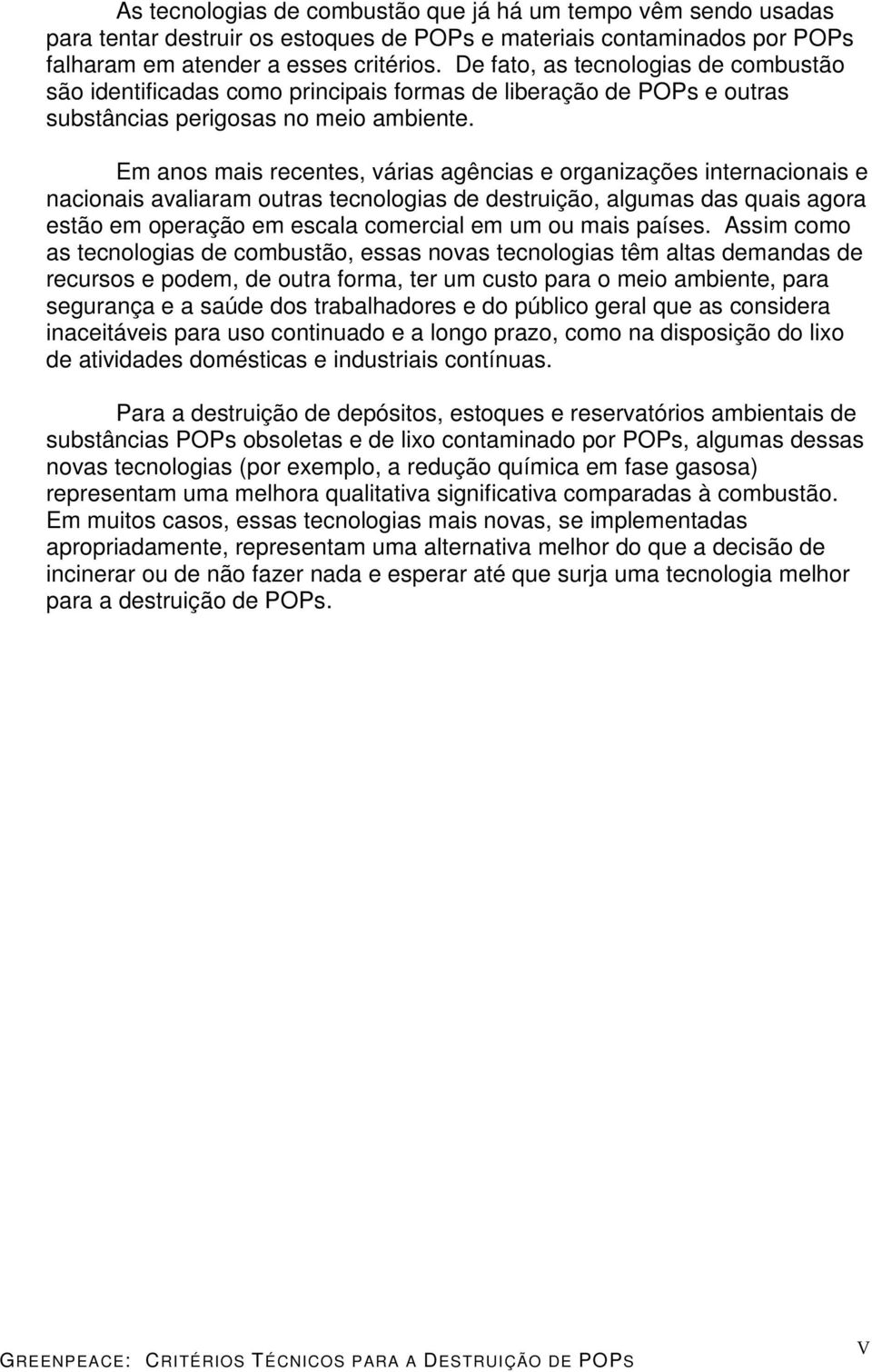 Em anos mais recentes, várias agências e organizações internacionais e nacionais avaliaram outras tecnologias de destruição, algumas das quais agora estão em operação em escala comercial em um ou