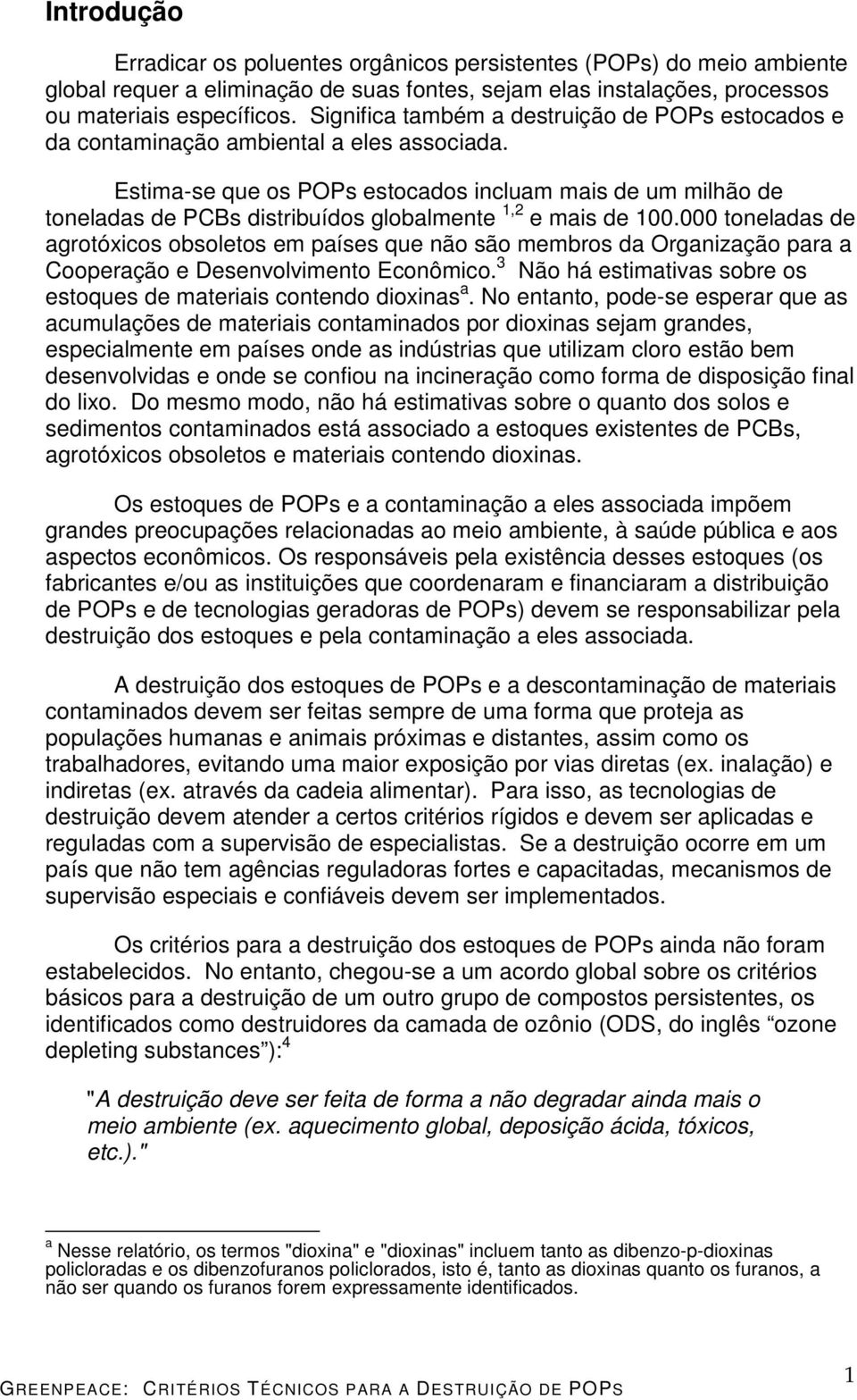 Estima-se que os POPs estocados incluam mais de um milhão de toneladas de PCBs distribuídos globalmente 1,2 e mais de 100.