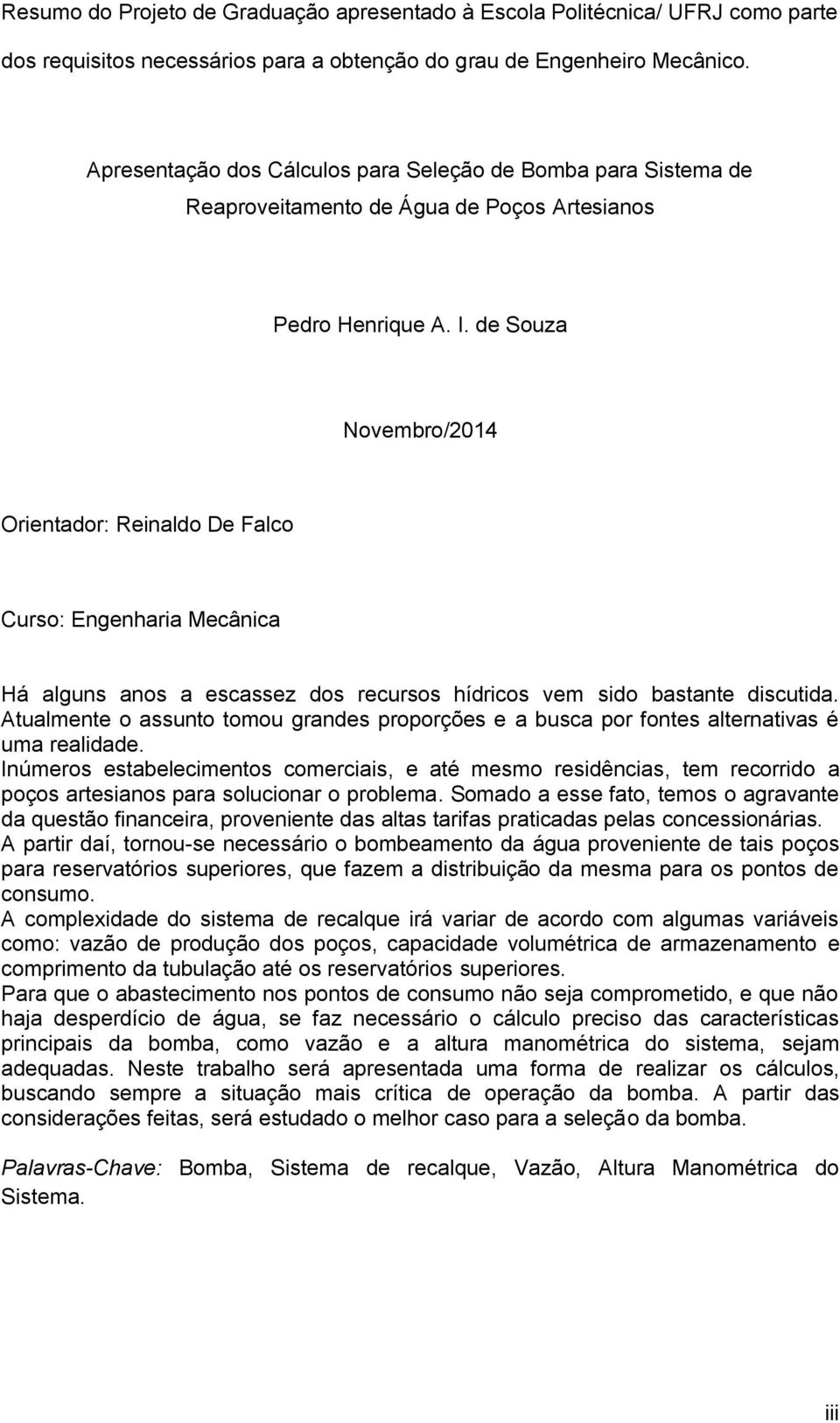 de Souza Novembro/2014 Orientador: Reinaldo De Falco Curso: Engenharia Mecânica Há alguns anos a escassez dos recursos hídricos vem sido bastante discutida.