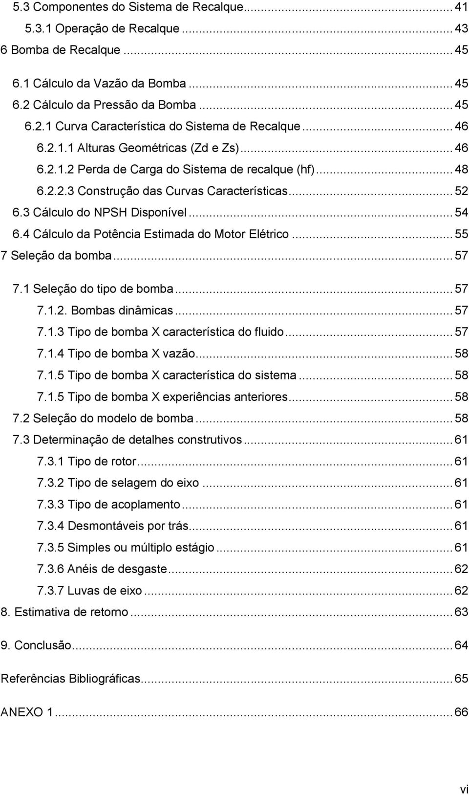 4 Cálculo da Potência Estimada do Motor Elétrico... 55 7 Seleção da bomba... 57 7.1 Seleção do tipo de bomba... 57 7.1.2. Bombas dinâmicas... 57 7.1.3 Tipo de bomba X característica do fluido... 57 7.1.4 Tipo de bomba X vazão.