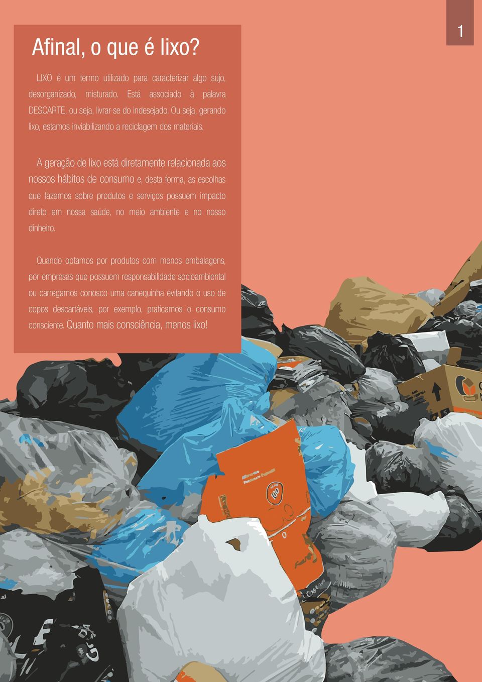 A geração de lixo está diretamente relacionada aos nossos hábitos de consumo e, desta forma, as escolhas que fazemos sobre produtos e serviços possuem impacto direto em nossa saúde,