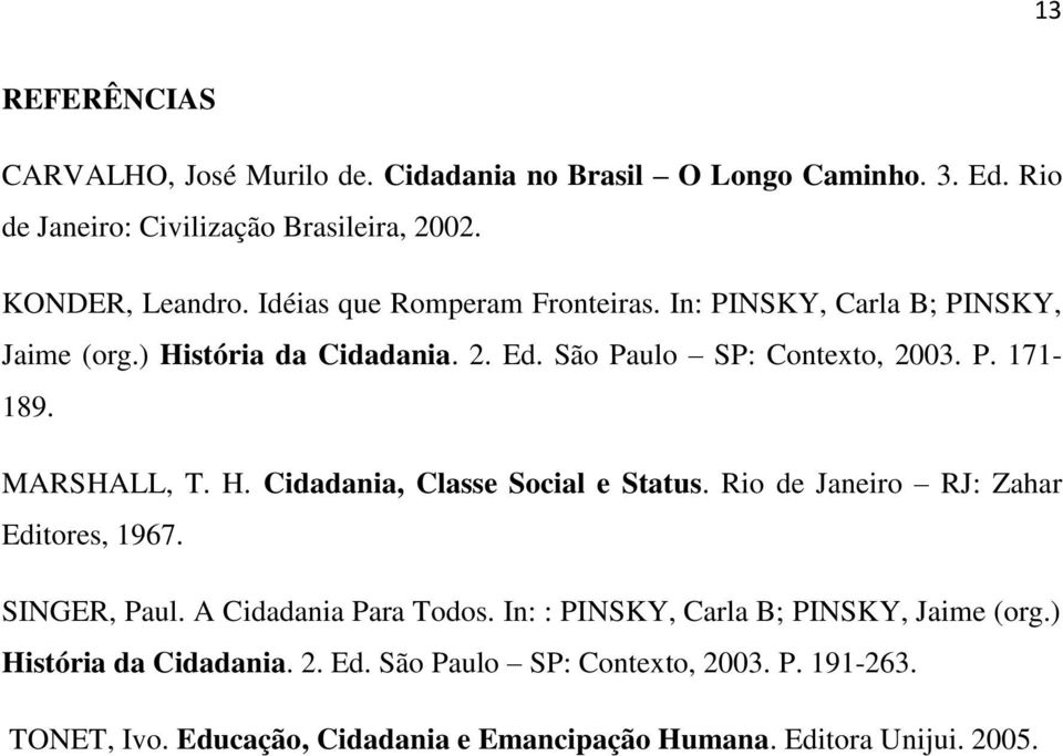 MARSHALL, T. H. Cidadania, Classe Social e Status. Rio de Janeiro RJ: Zahar Editores, 1967. SINGER, Paul. A Cidadania Para Todos.