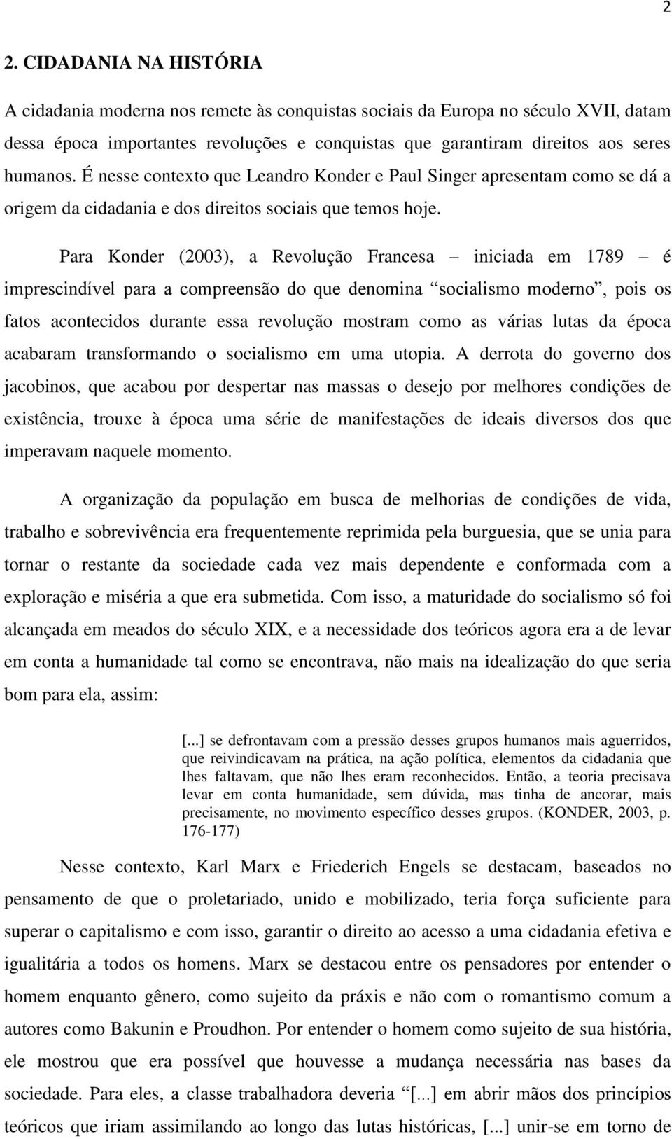 Para Konder (2003), a Revolução Francesa iniciada em 1789 é imprescindível para a compreensão do que denomina socialismo moderno, pois os fatos acontecidos durante essa revolução mostram como as