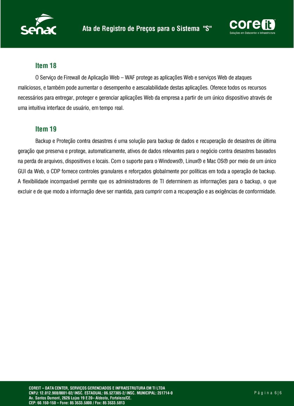 Item 19 Backup e Proteção contra desastres é uma solução para backup de dados e recuperação de desastres de última geração que preserva e protege, automaticamente, ativos de dados relevantes para o