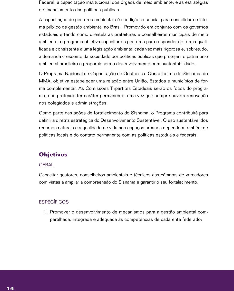 Promovido em conjunto com os governos estaduais e tendo como clientela as prefeituras e conselheiros municipais de meio ambiente, o programa objetiva capacitar os gestores para responder de forma