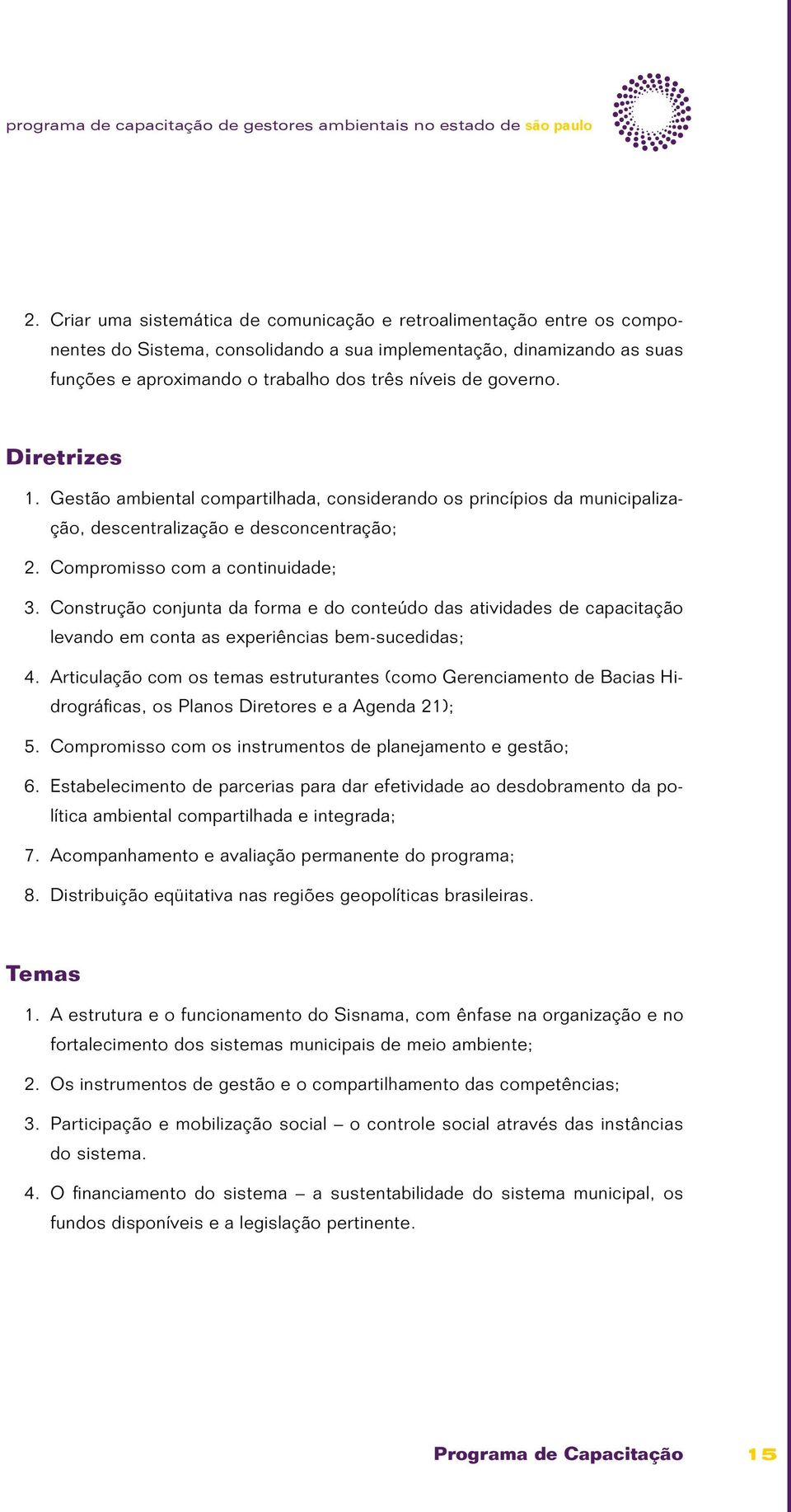 governo. Diretrizes 1. Gestão ambiental compartilhada, considerando os princípios da municipalização, descentralização e desconcentração; 2. Compromisso com a continuidade; 3.