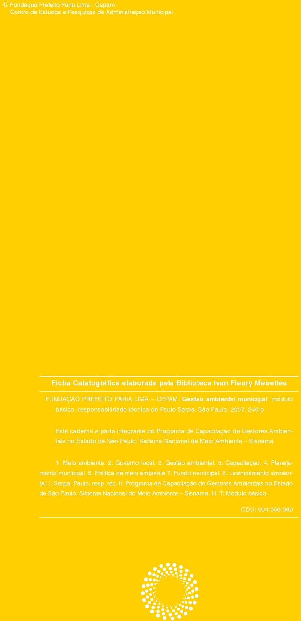 246 p Este caderno é parte integrante do Programa de Capacitação de Gestores Ambientais no Estado de São Paulo. Sistema Nacional de Meio Ambiente Sisnama. 1. Meio ambiente. 2. Governo local. 3.