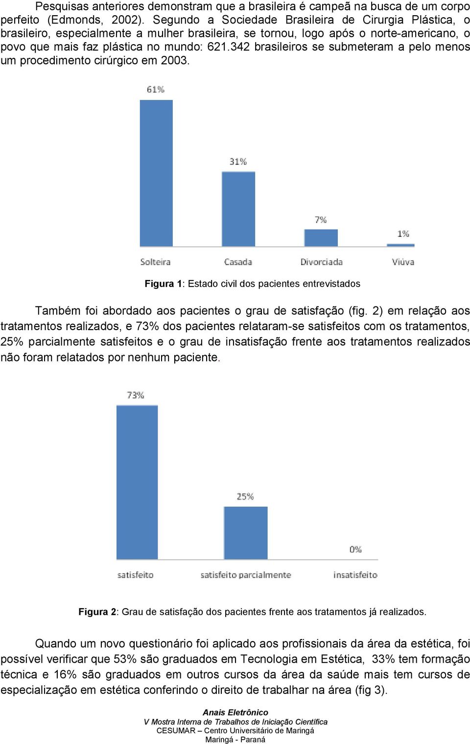 342 brasileiros se submeteram a pelo menos um procedimento cirúrgico em 2003. Figura 1: Estado civil dos pacientes entrevistados Também foi abordado aos pacientes o grau de satisfação (fig.