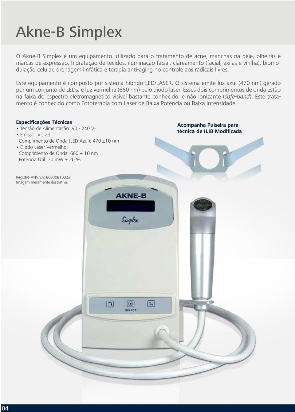 O sistema emite luz azul (470 nm) gerado por um conjunto de LEDs, e luz vermelha (660 nm) pelo diodo laser.