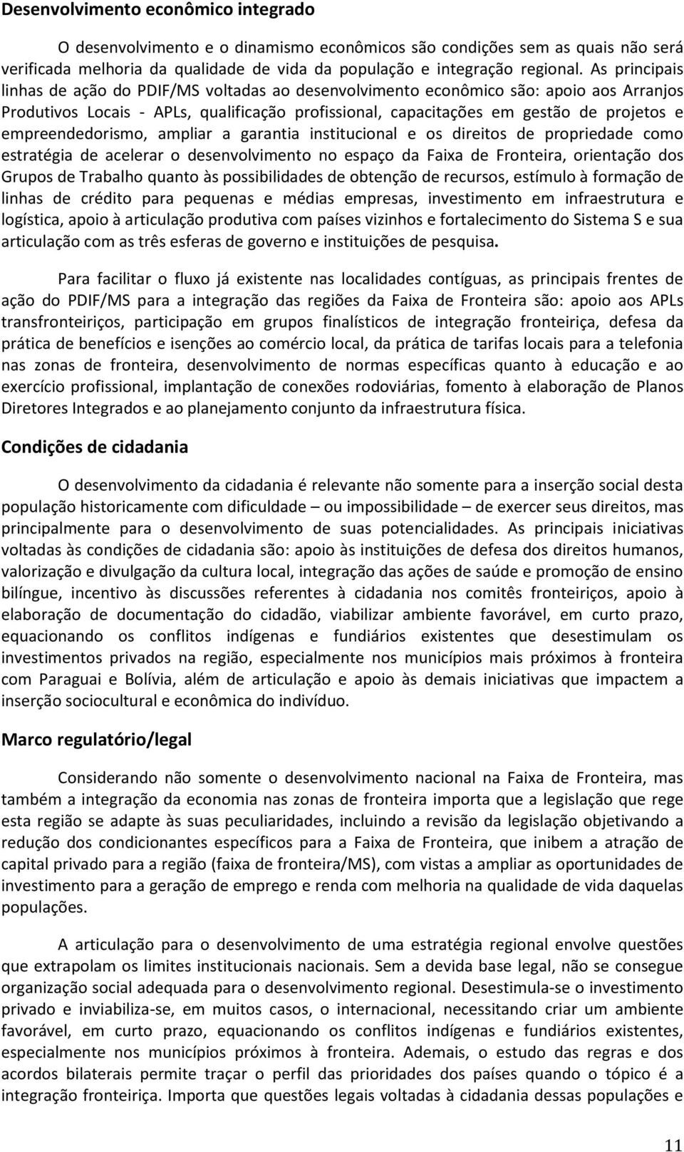 empreendedorismo, ampliar a garantia institucional e os direitos de propriedade como estratégia de acelerar o desenvolvimento no espaço da Faixa de Fronteira, orientação dos Grupos de Trabalho quanto