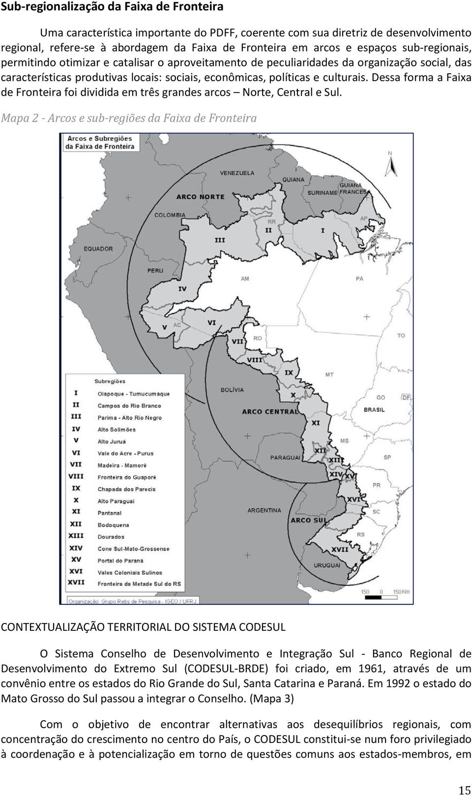 Dessa forma a Faixa de Fronteira foi dividida em três grandes arcos Norte, Central e Sul.