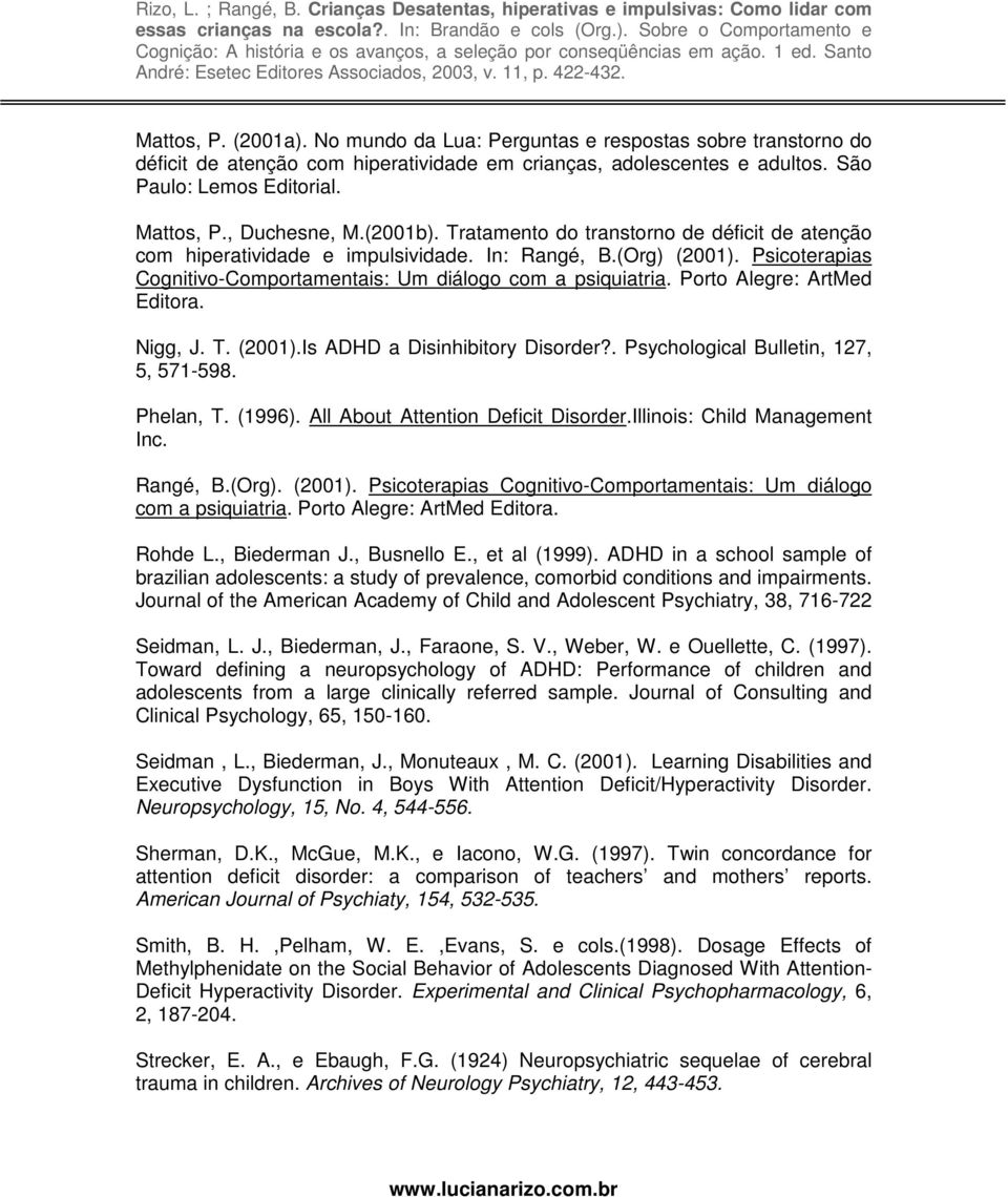 Psicoterapias Cognitivo-Comportamentais: Um diálogo com a psiquiatria. Porto Alegre: ArtMed Editora. Nigg, J. T. (2001).Is ADHD a Disinhibitory Disorder?. Psychological Bulletin, 127, 5, 571-598.