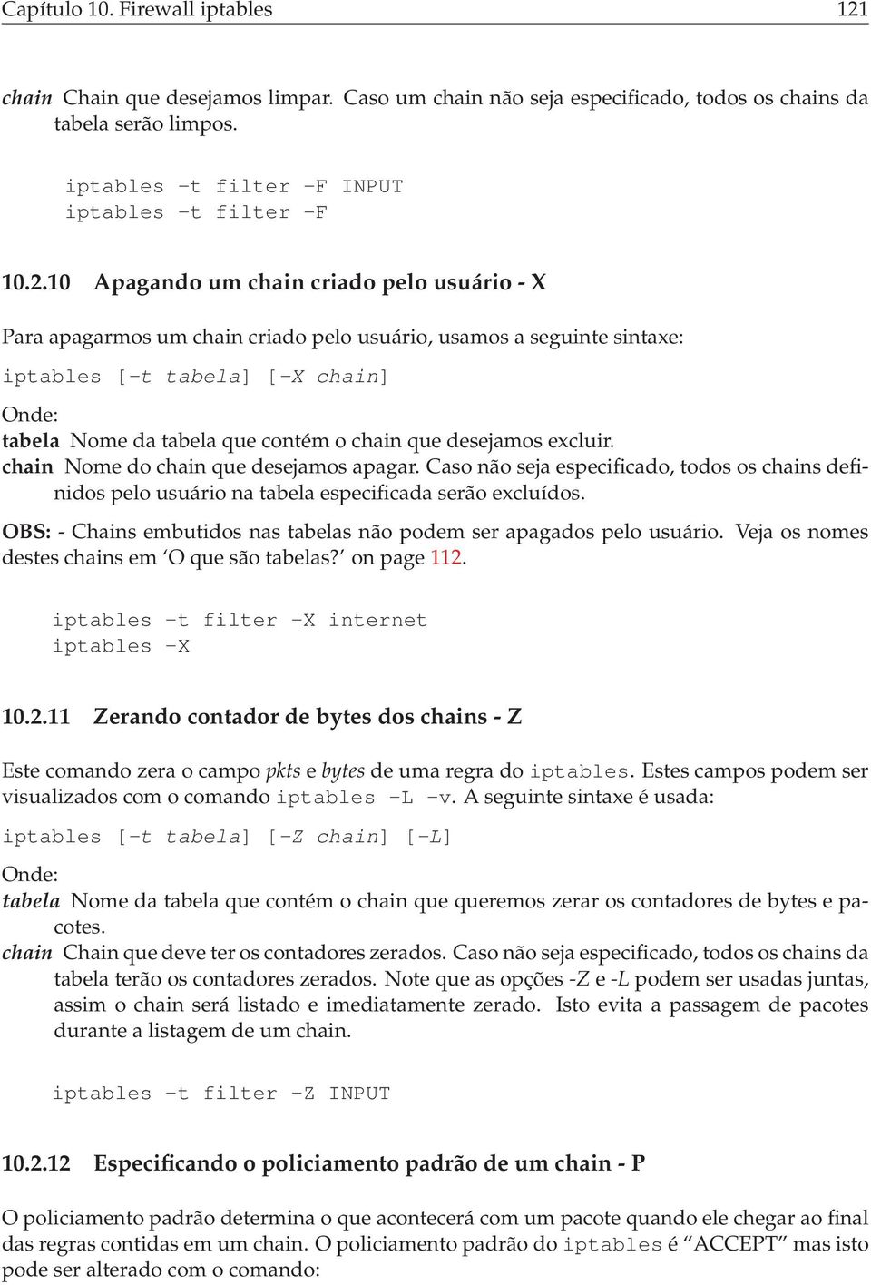 que desejamos excluir. chain Nome do chain que desejamos apagar. Caso não seja especificado, todos os chains definidos pelo usuário na tabela especificada serão excluídos.