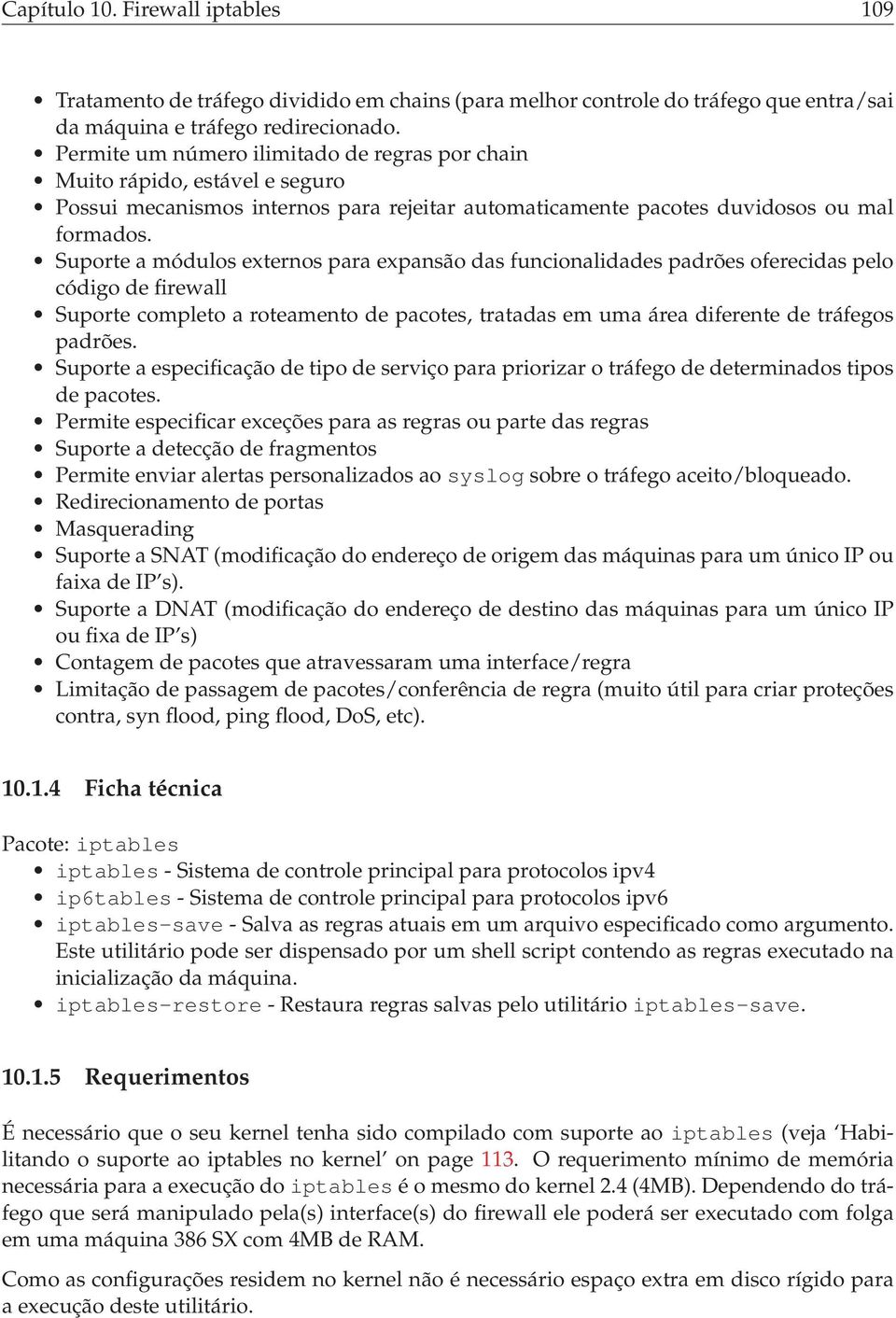 Suporte a módulos externos para expansão das funcionalidades padrões oferecidas pelo código de firewall Suporte completo a roteamento de pacotes, tratadas em uma área diferente de tráfegos padrões.