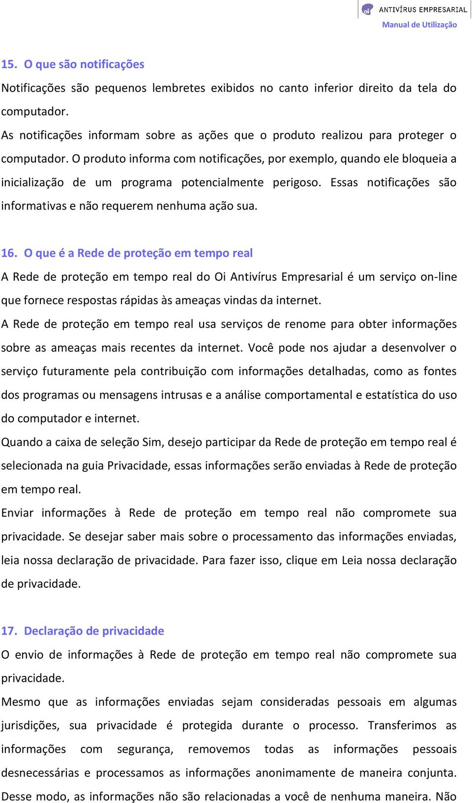 O produto informa com notificações, por exemplo, quando ele bloqueia a inicialização de um programa potencialmente perigoso. Essas notificações são informativas e não requerem nenhuma ação sua. 16.