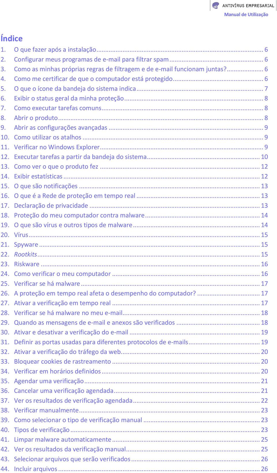 Abrir o produto... 8 9. Abrir as configurações avançadas... 9 10. Como utilizar os atalhos... 9 11. Verificar no Windows Explorer... 9 12. Executar tarefas a partir da bandeja do sistema... 10 13.