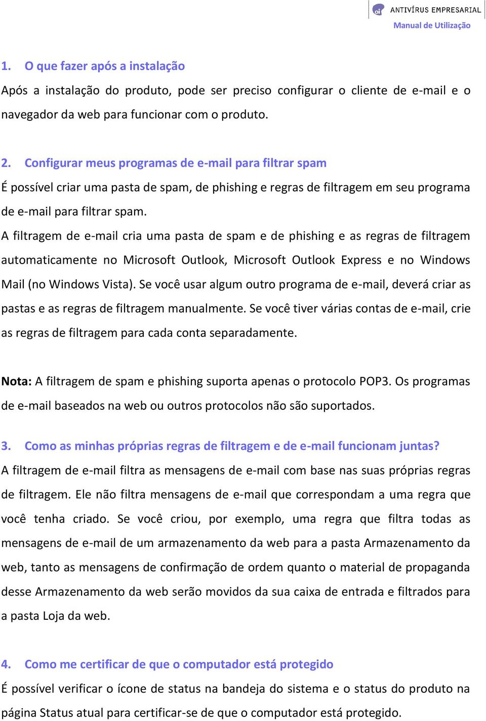 A filtragem de e-mail cria uma pasta de spam e de phishing e as regras de filtragem automaticamente no Microsoft Outlook, Microsoft Outlook Express e no Windows Mail (no Windows Vista).