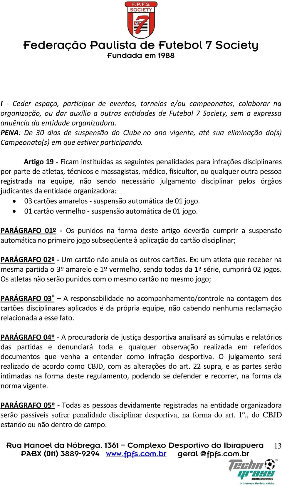 Artigo 19 - Ficam instituídas as seguintes penalidades para infrações disciplinares por parte de atletas, técnicos e massagistas, médico, fisicultor, ou qualquer outra pessoa registrada na equipe,