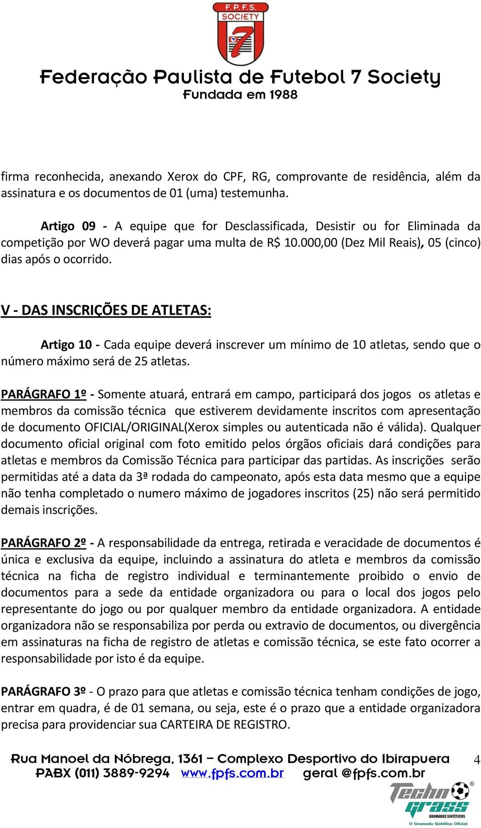 V - DAS INSCRIÇÕES DE ATLETAS: Artigo 10 - Cada equipe deverá inscrever um mínimo de 10 atletas, sendo que o número máximo será de 25 atletas.