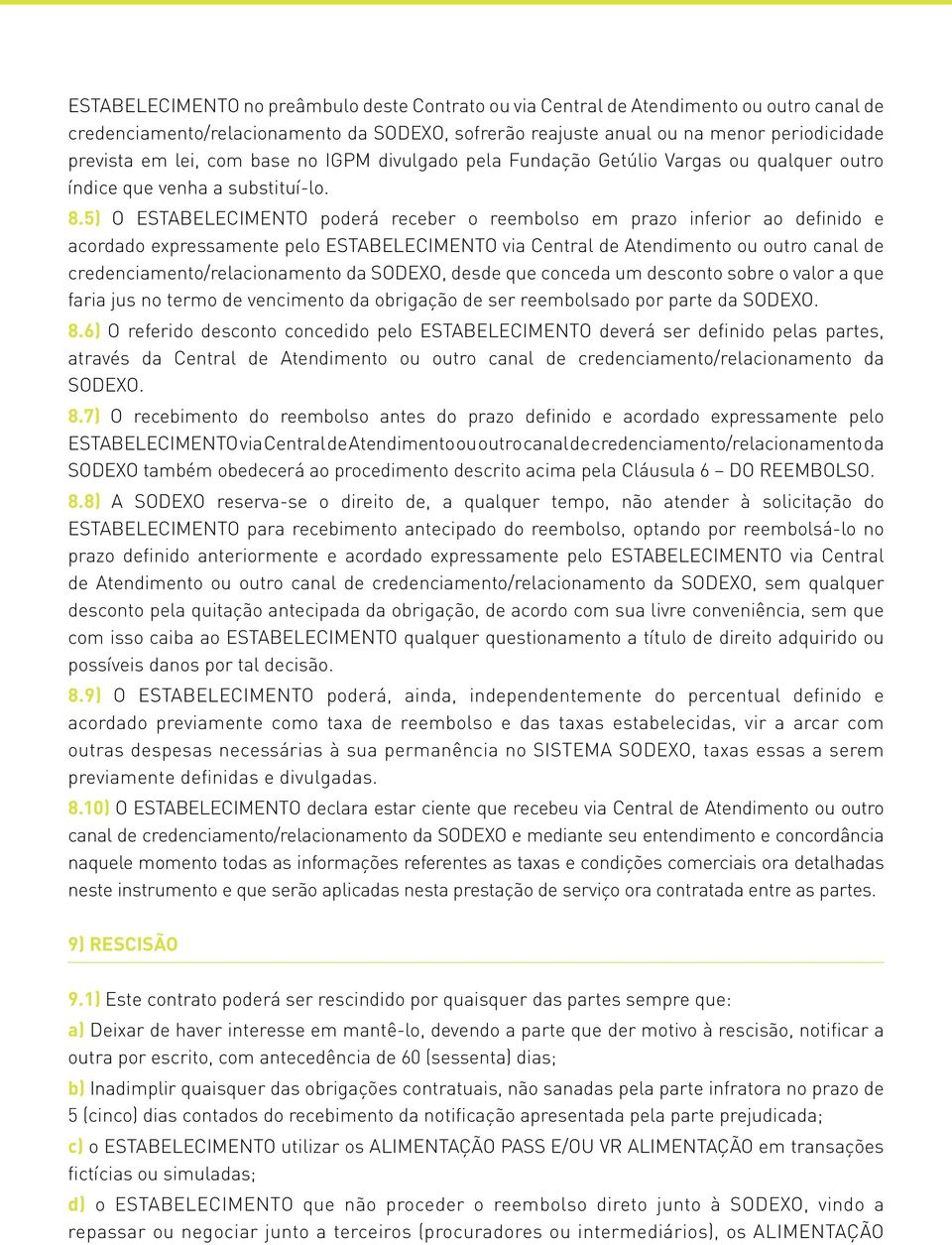 5) O ESTABELECIMENTO poderá receber o reembolso em prazo inferior ao definido e acordado expressamente pelo ESTABELECIMENTO via Central de Atendimento ou outro canal de credenciamento/relacionamento