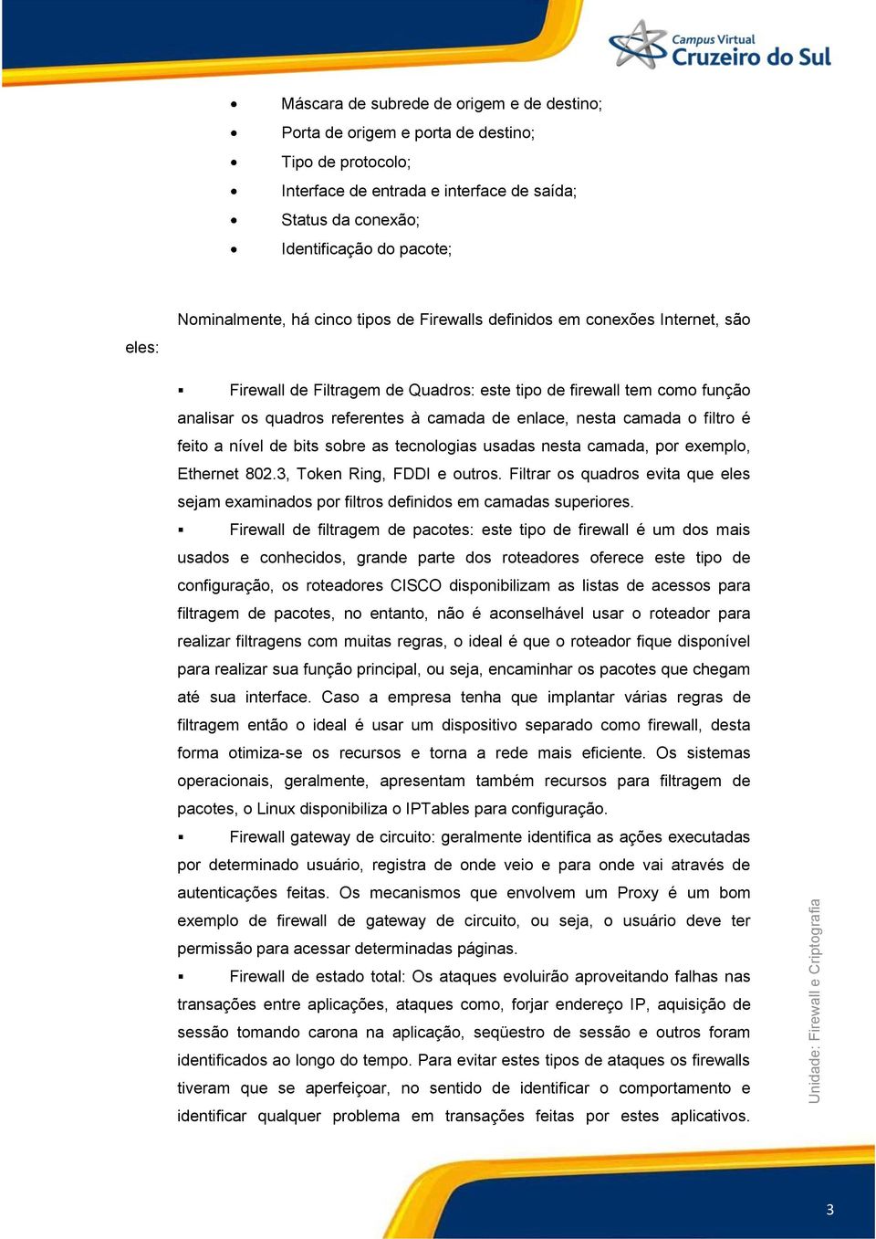 enlace, nesta camada o filtro é feito a nível de bits sobre as tecnologias usadas nesta camada, por exemplo, Ethernet 802.3, Token Ring, FDDI e outros.