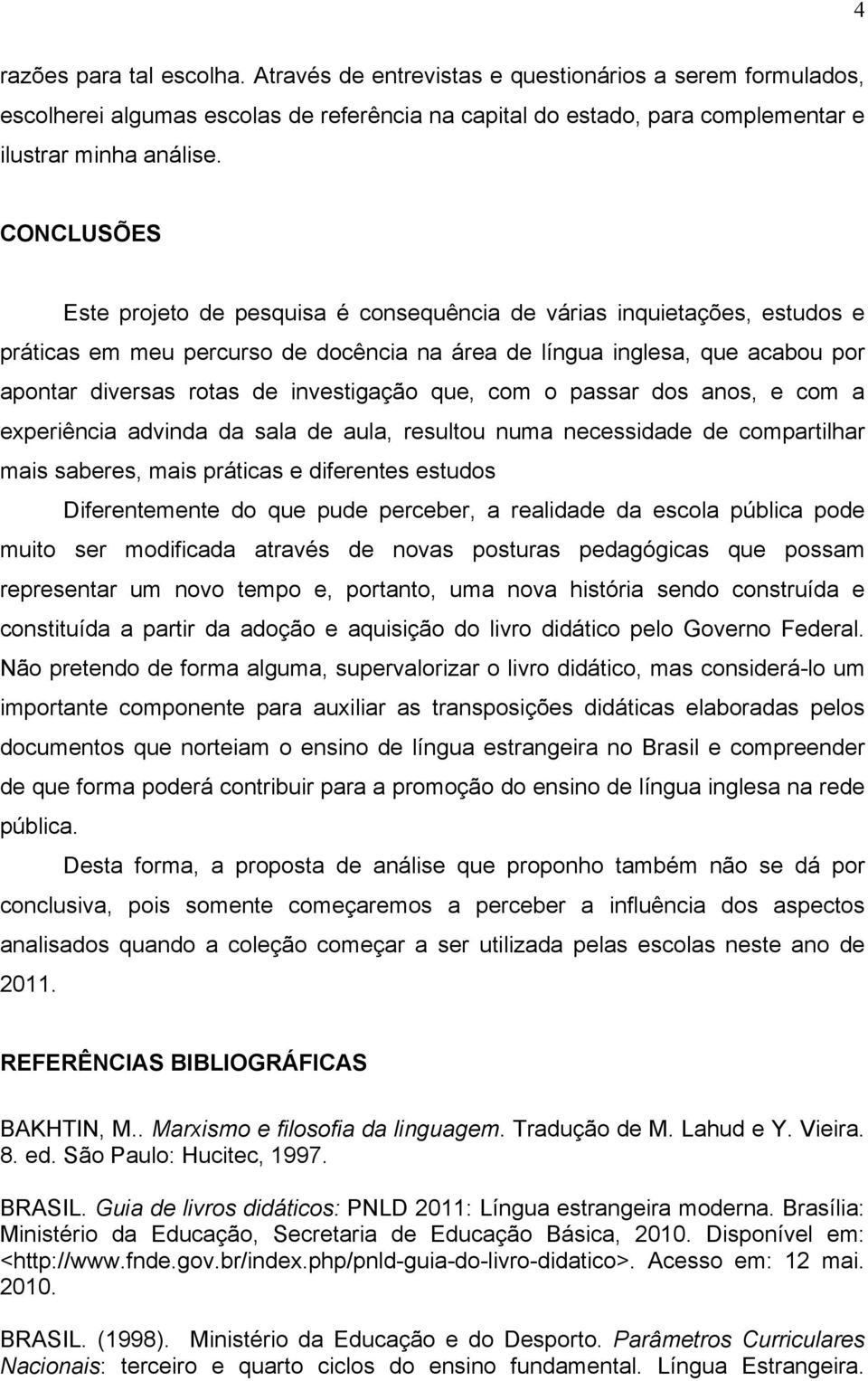 investigação que, com o passar dos anos, e com a experiência advinda da sala de aula, resultou numa necessidade de compartilhar mais saberes, mais práticas e diferentes estudos Diferentemente do que