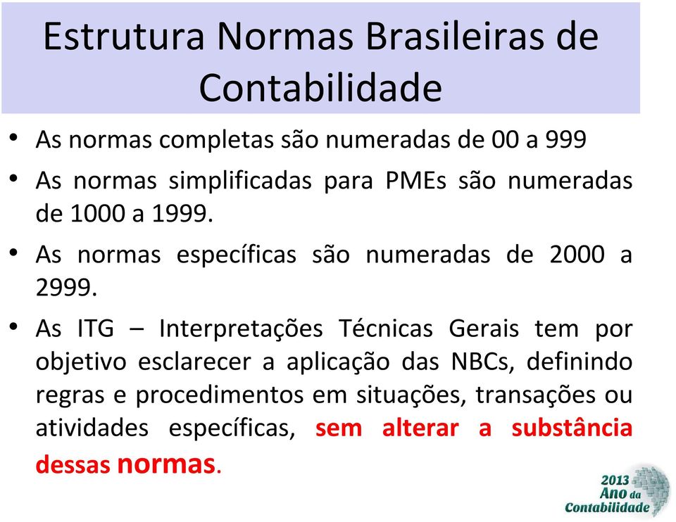 As ITG Interpretações Técnicas Gerais tem por objetivo esclarecer a aplicação das NBCs, definindo regras