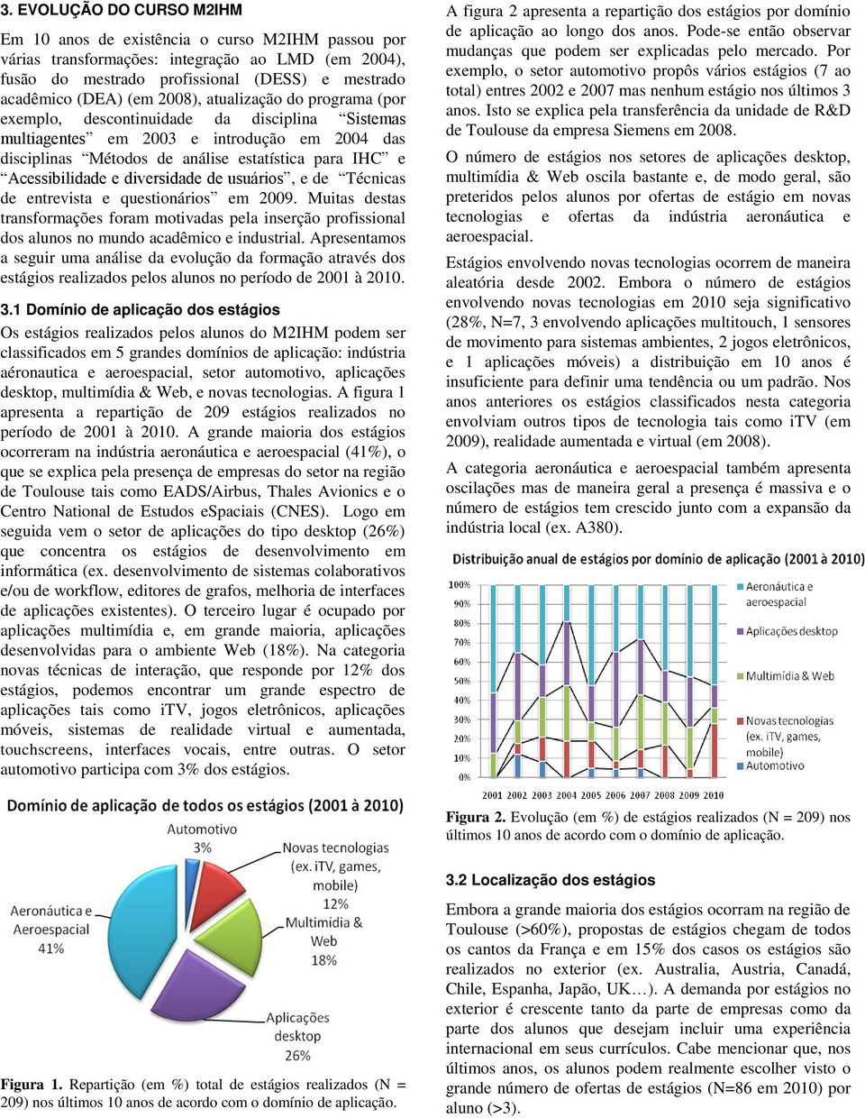 e diversidade de usuários, e de Técnicas de entrevista e questionários em 2009. Muitas destas transformações foram motivadas pela inserção profissional dos alunos no mundo acadêmico e industrial.