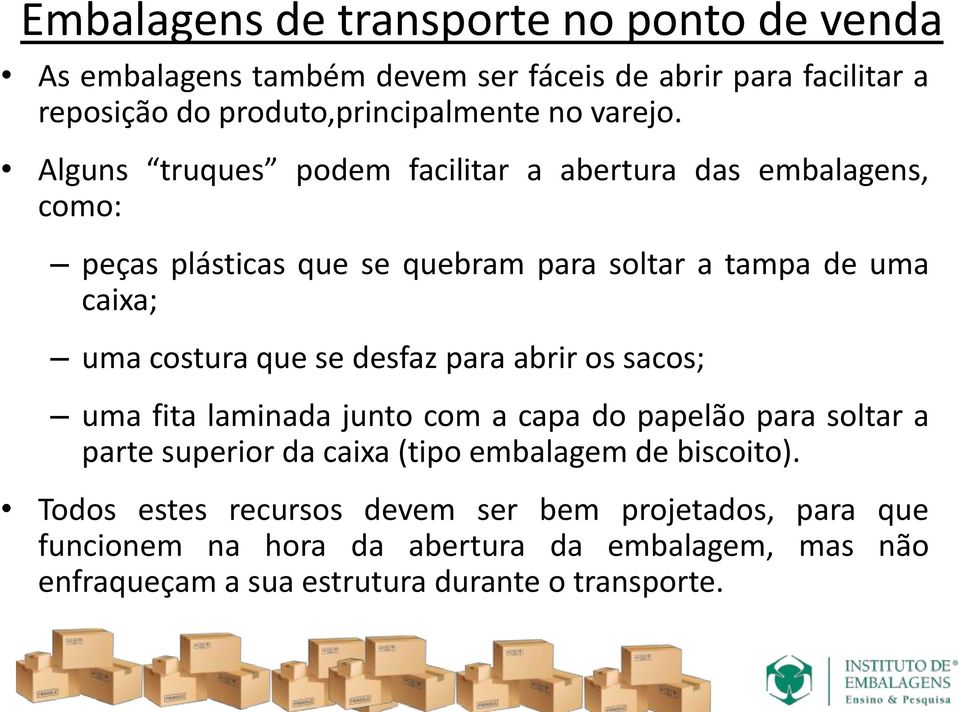 Alguns truques podem facilitar a abertura das embalagens, como: peças plásticas que se quebram para soltar a tampa de uma caixa; uma costura que se