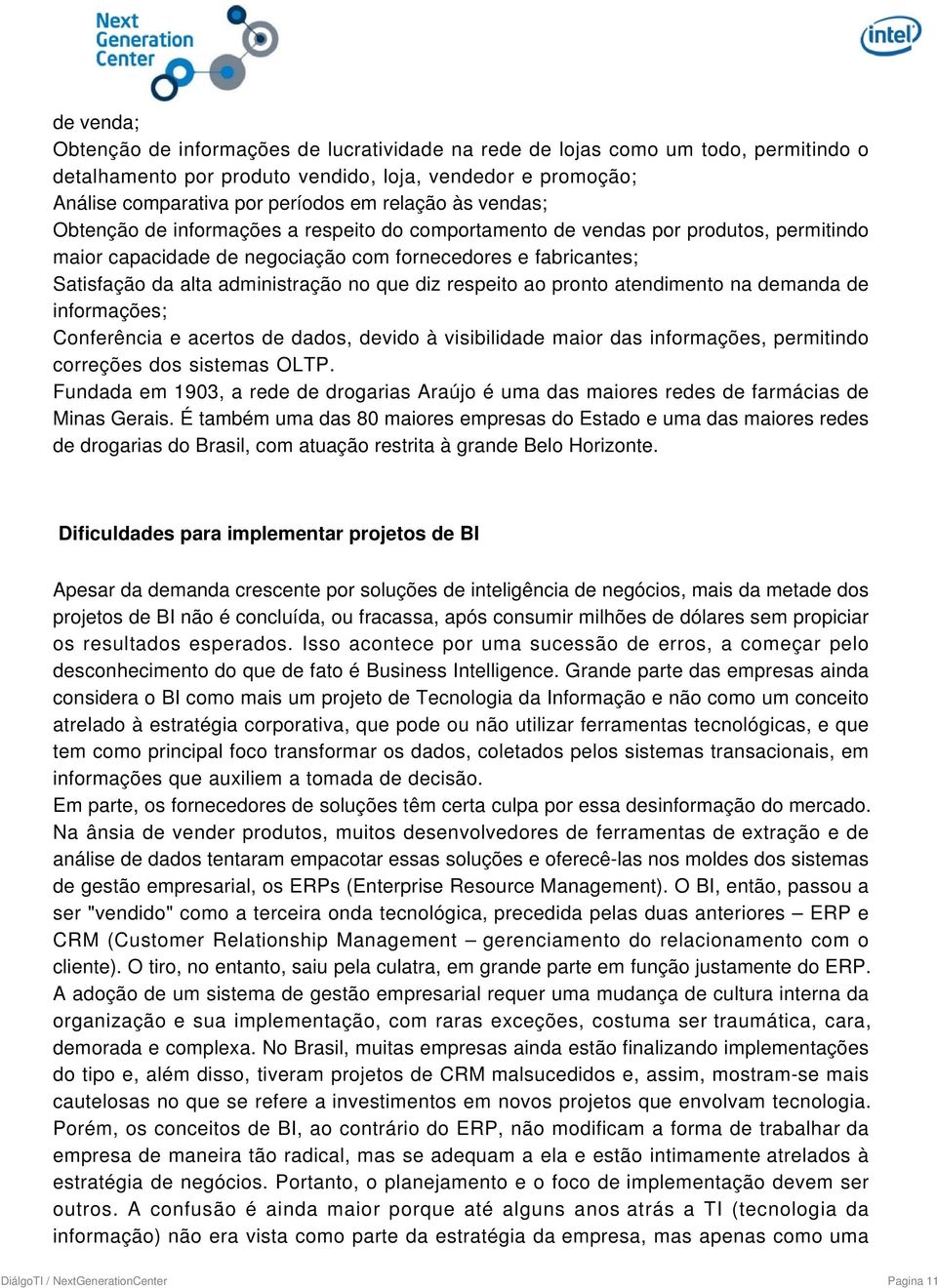 que diz respeito ao pronto atendimento na demanda de informações; Conferência e acertos de dados, devido à visibilidade maior das informações, permitindo correções dos sistemas OLTP.