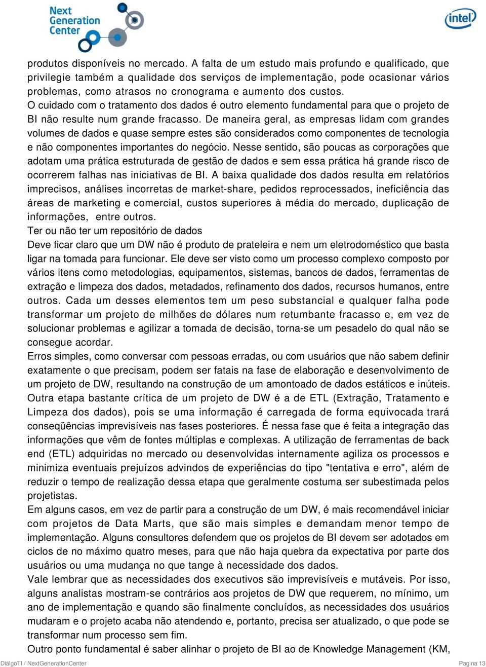 O cuidado com o tratamento dos dados é outro elemento fundamental para que o projeto de BI não resulte num grande fracasso.