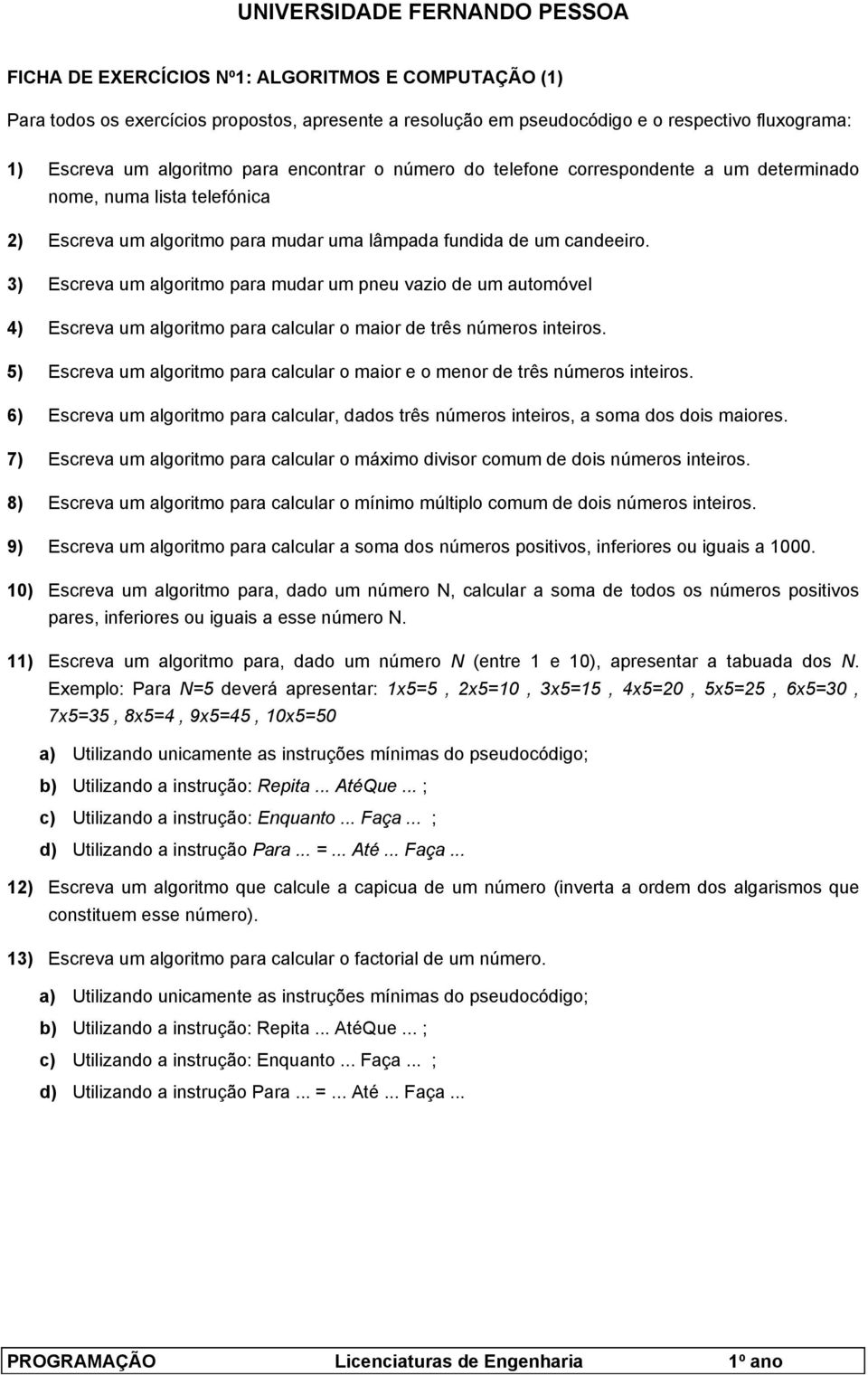 3) Escreva um algoritmo para mudar um pneu vazio de um automóvel 4) Escreva um algoritmo para calcular o maior de três números inteiros.