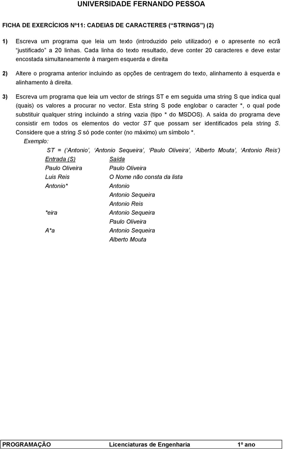 alinhamento à esquerda e alinhamento à direita. 3) Escreva um programa que leia um vector de strings ST e em seguida uma string S que indica qual (quais) os valores a procurar no vector.