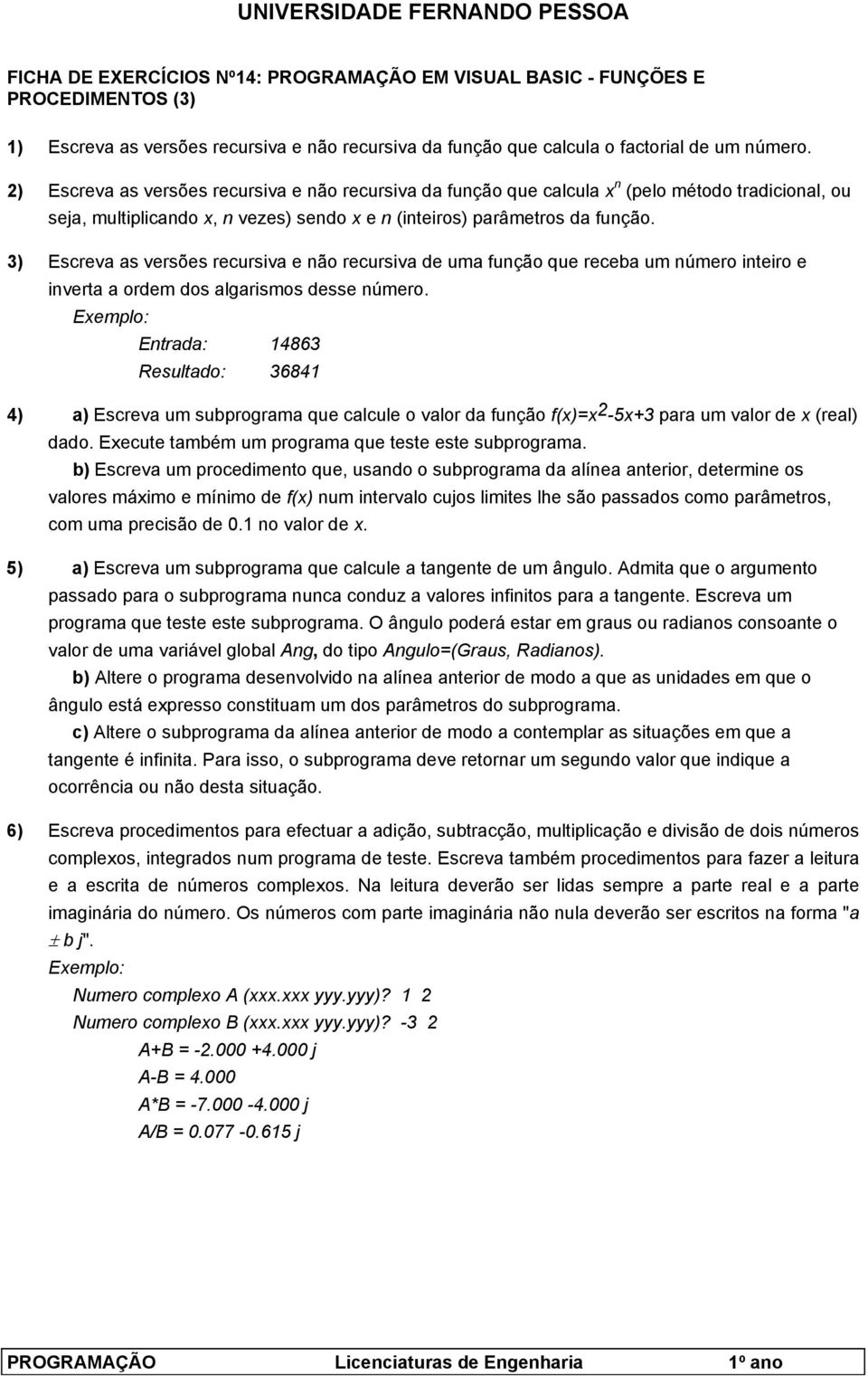 3) Escreva as versões recursiva e não recursiva de uma função que receba um número inteiro e inverta a ordem dos algarismos desse número.