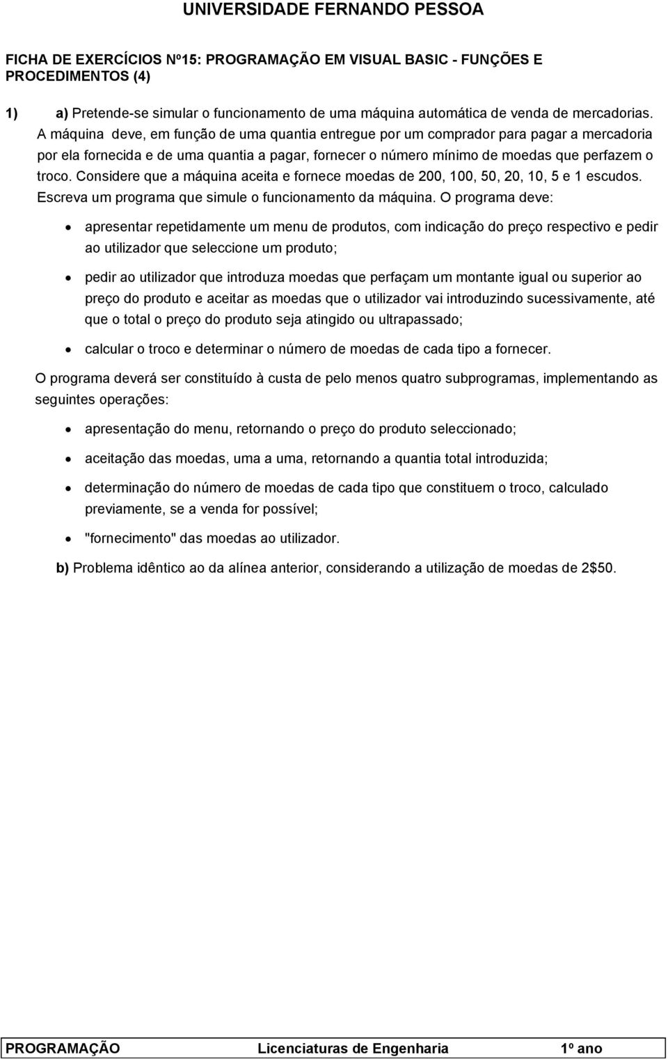 Considere que a máquina aceita e fornece moedas de 200, 100, 50, 20, 10, 5 e 1 escudos. Escreva um programa que simule o funcionamento da máquina.