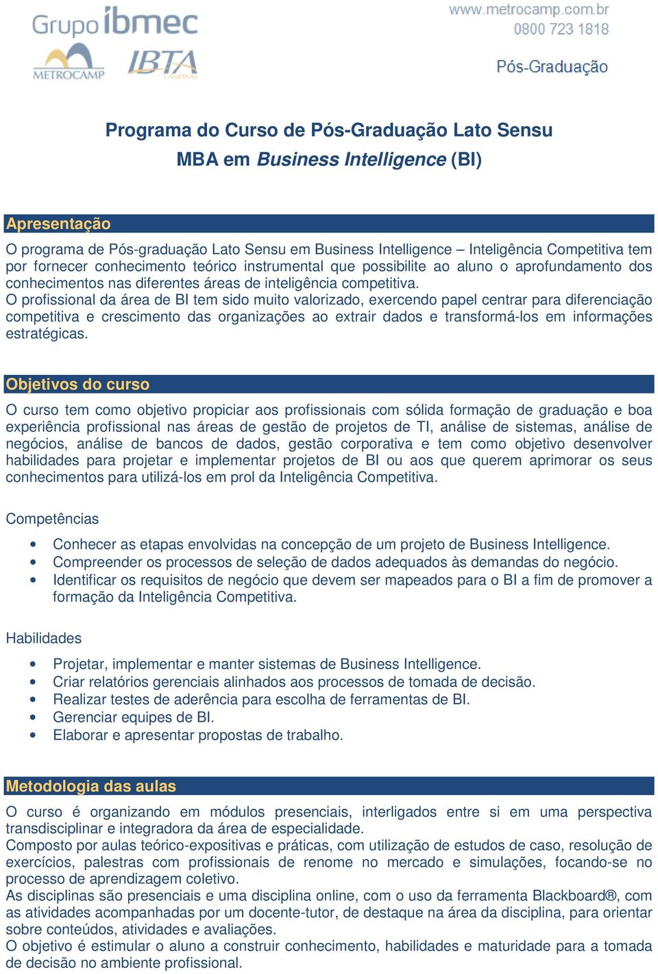 O profissional da área de BI tem sido muito valorizado, exercendo papel centrar para diferenciação competitiva e crescimento das organizações ao extrair dados e transformá-los em informações