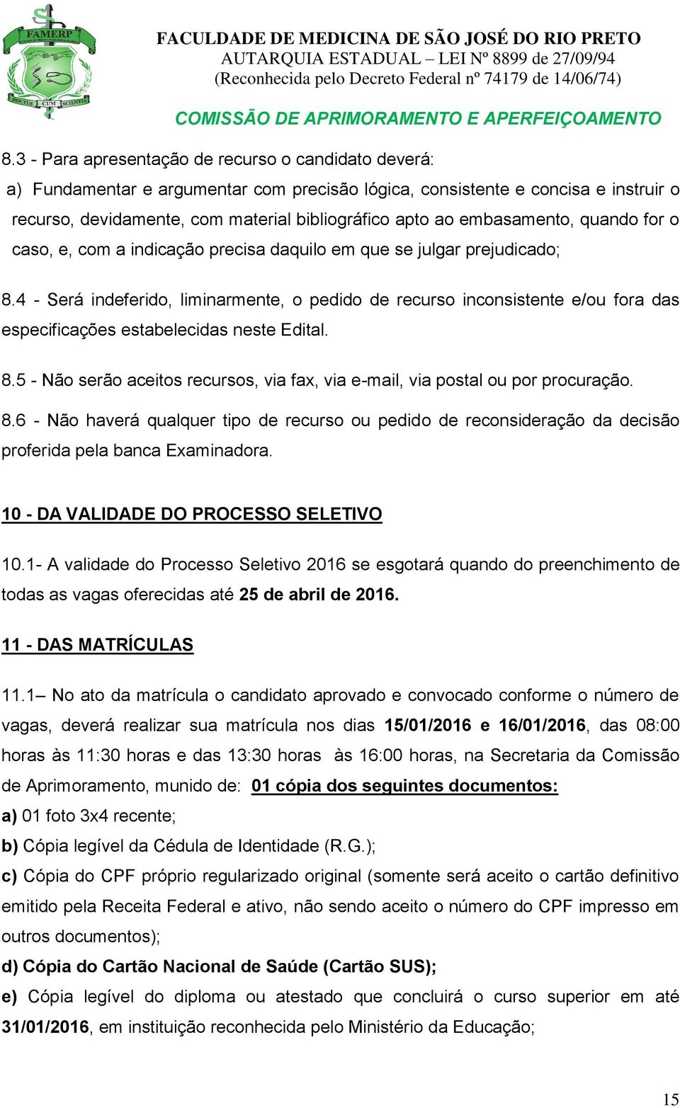 4 - Será indeferido, liminarmente, o pedido de recurso inconsistente e/ou fora das especificações estabelecidas neste Edital. 8.